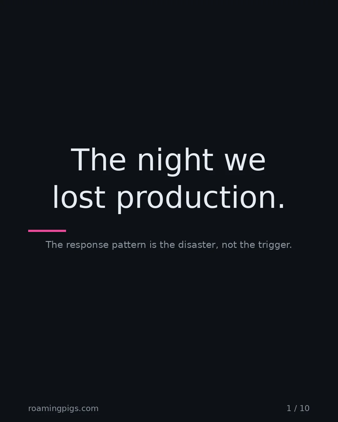 Slide 1 of 10: The night we lost production.. The response pattern is the disaster, not the trigger