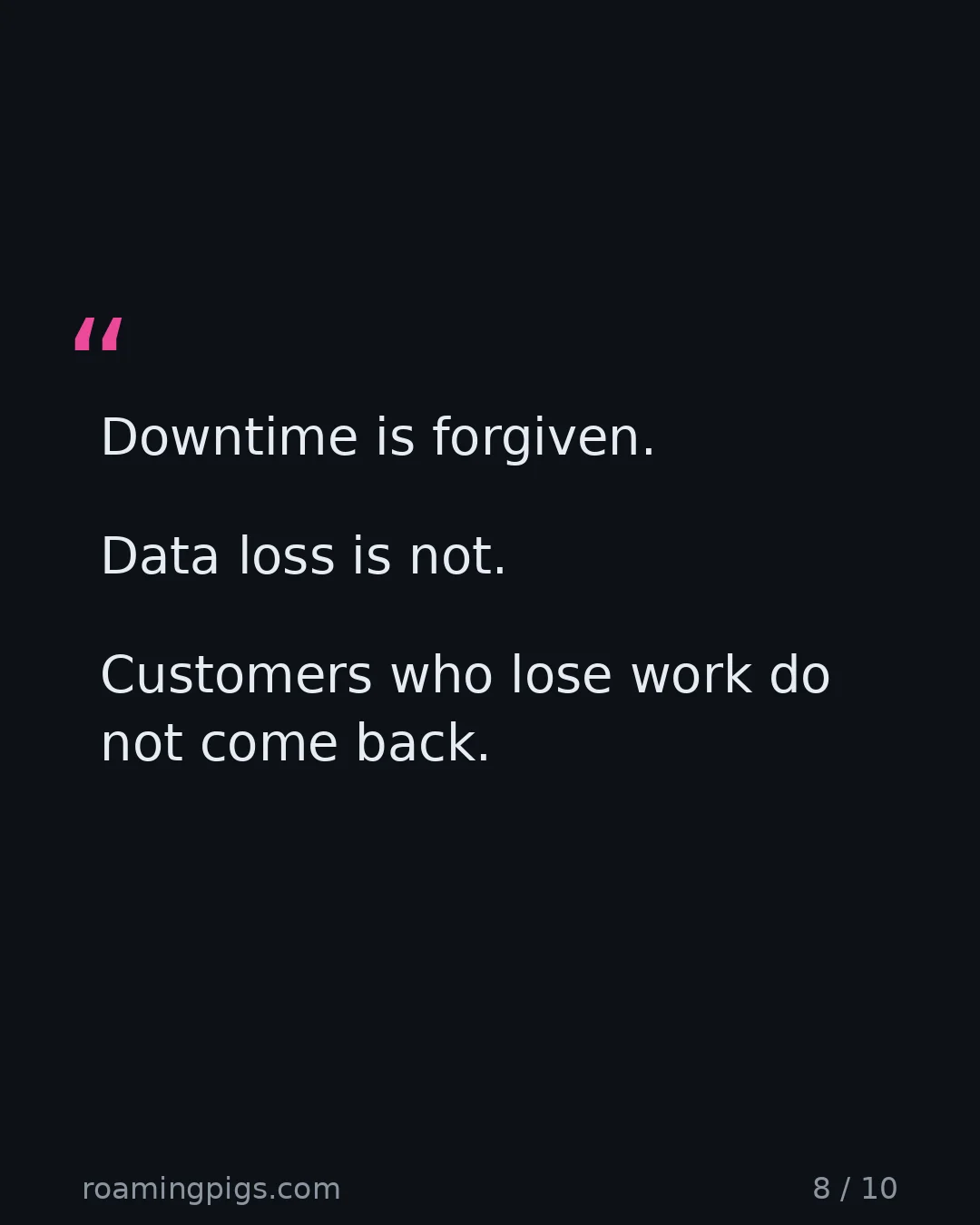 Slide 8 of 10: Quote: Downtime is forgiven. Data loss is not. Customers who lose work do not come back.