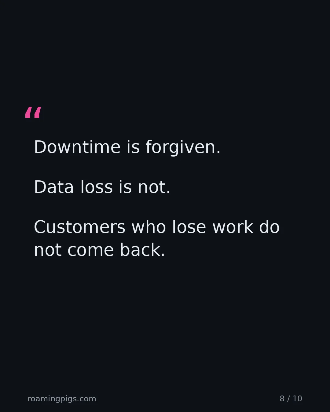 Slide 8 of 10: Quote: Downtime is forgiven. Data loss is not. Customers who lose work do not come back.