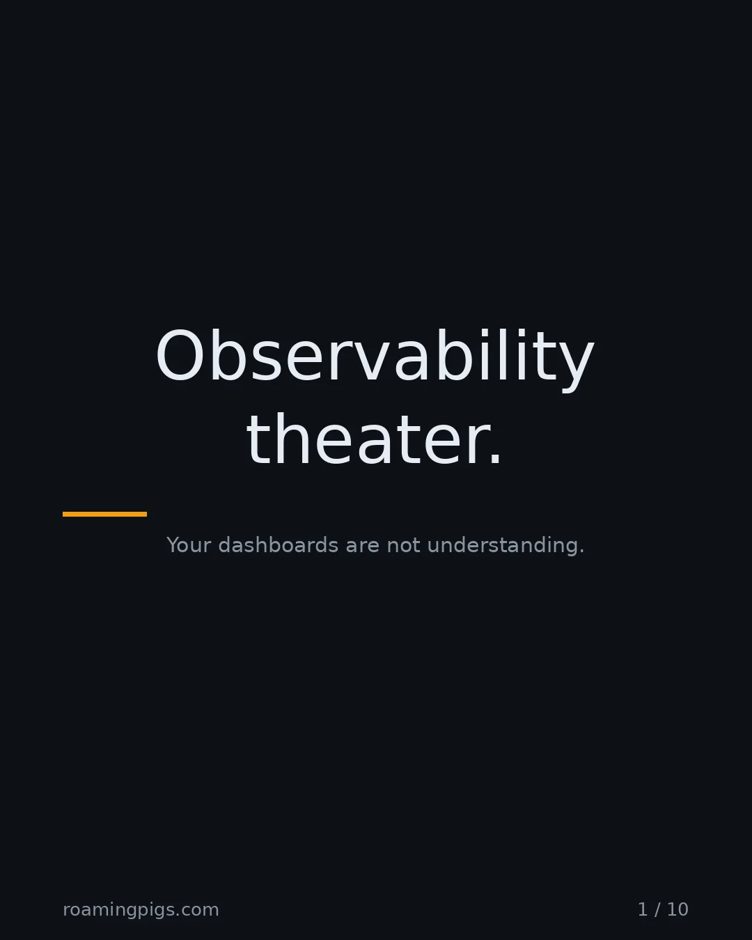 Slide 1 of 10: Observability theater.. Your dashboards are not understanding