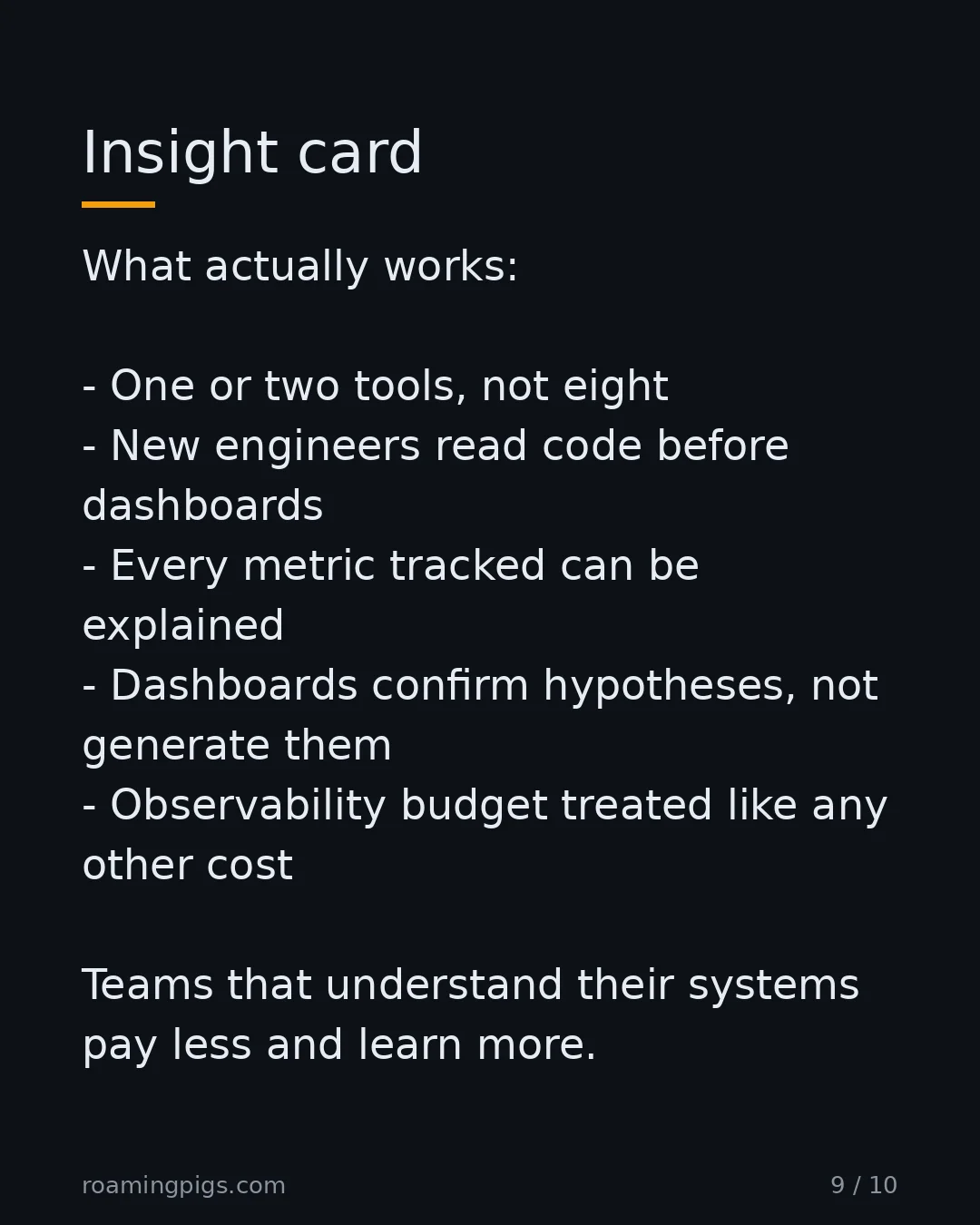 Slide 9 of 10: Insight card. What actually works: One or two tools, not eight New engineers read code before dashboards Every metric tracked can be…