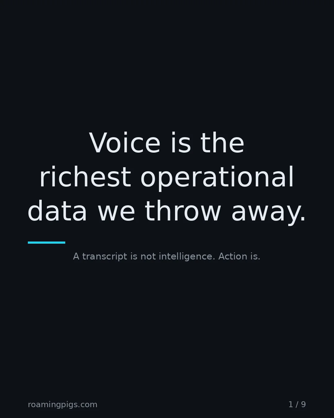 Slide 1 of 9: Voice is the richest operational data we throw away.. A transcript is not intelligence. Action is