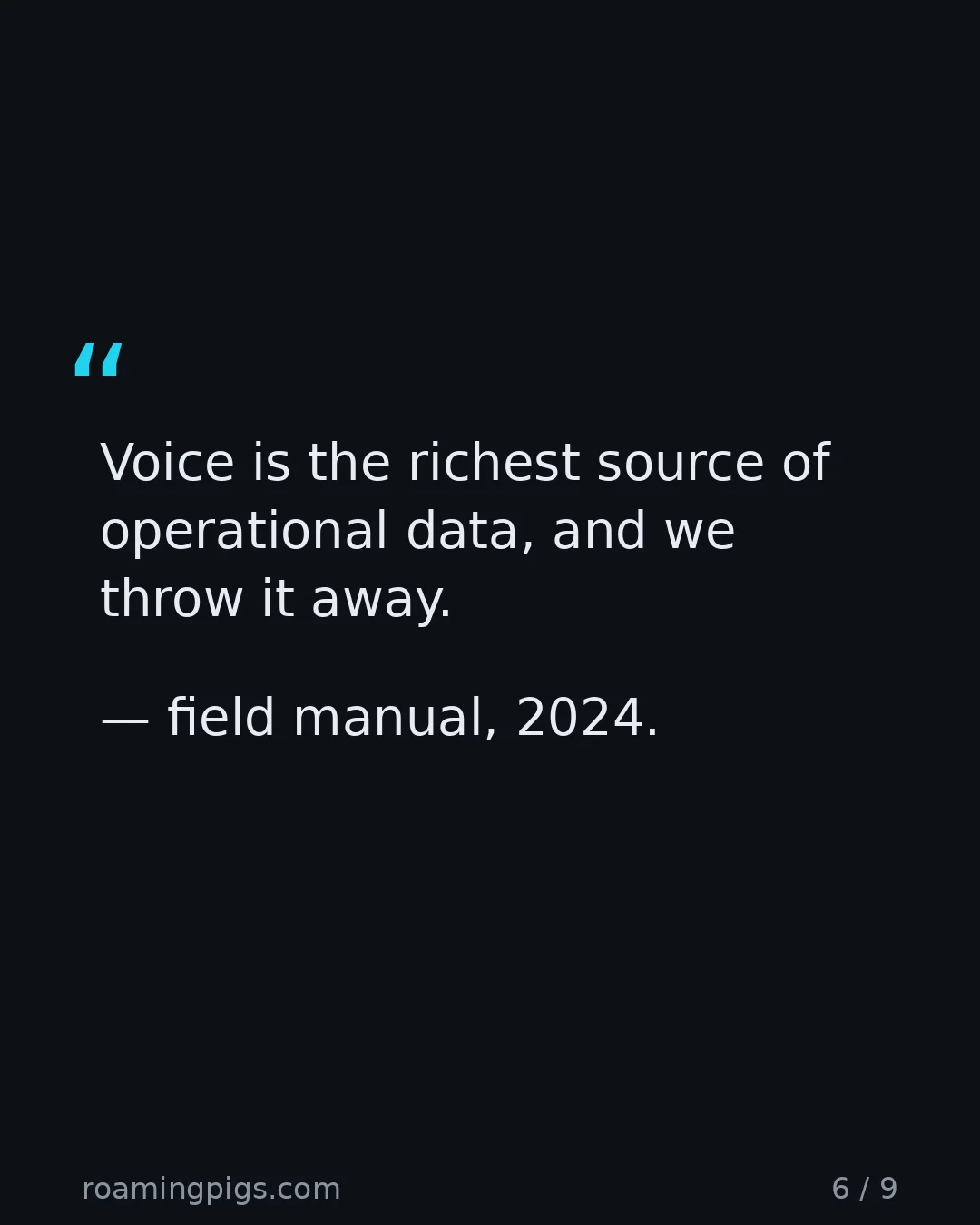Slide 6 of 9: Quote: Voice is the richest source of operational data, and we throw it away. — field manual, 2024