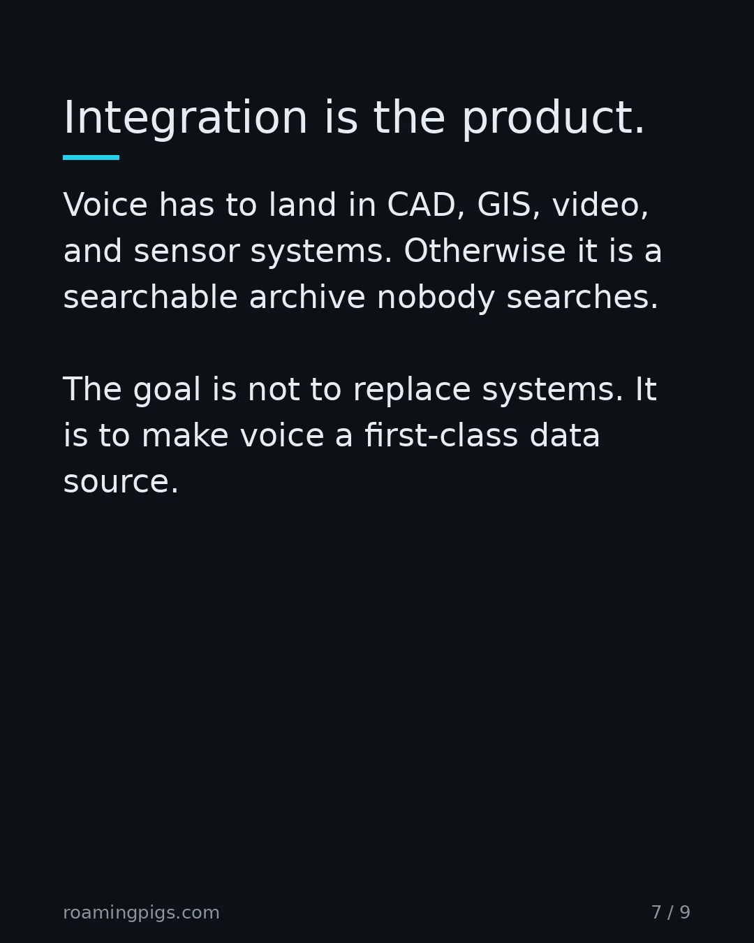 Slide 7 of 9: Integration is the product. Voice has to land in CAD, GIS, video, and sensor systems. Otherwise it is a searchable archive nobody searches.…