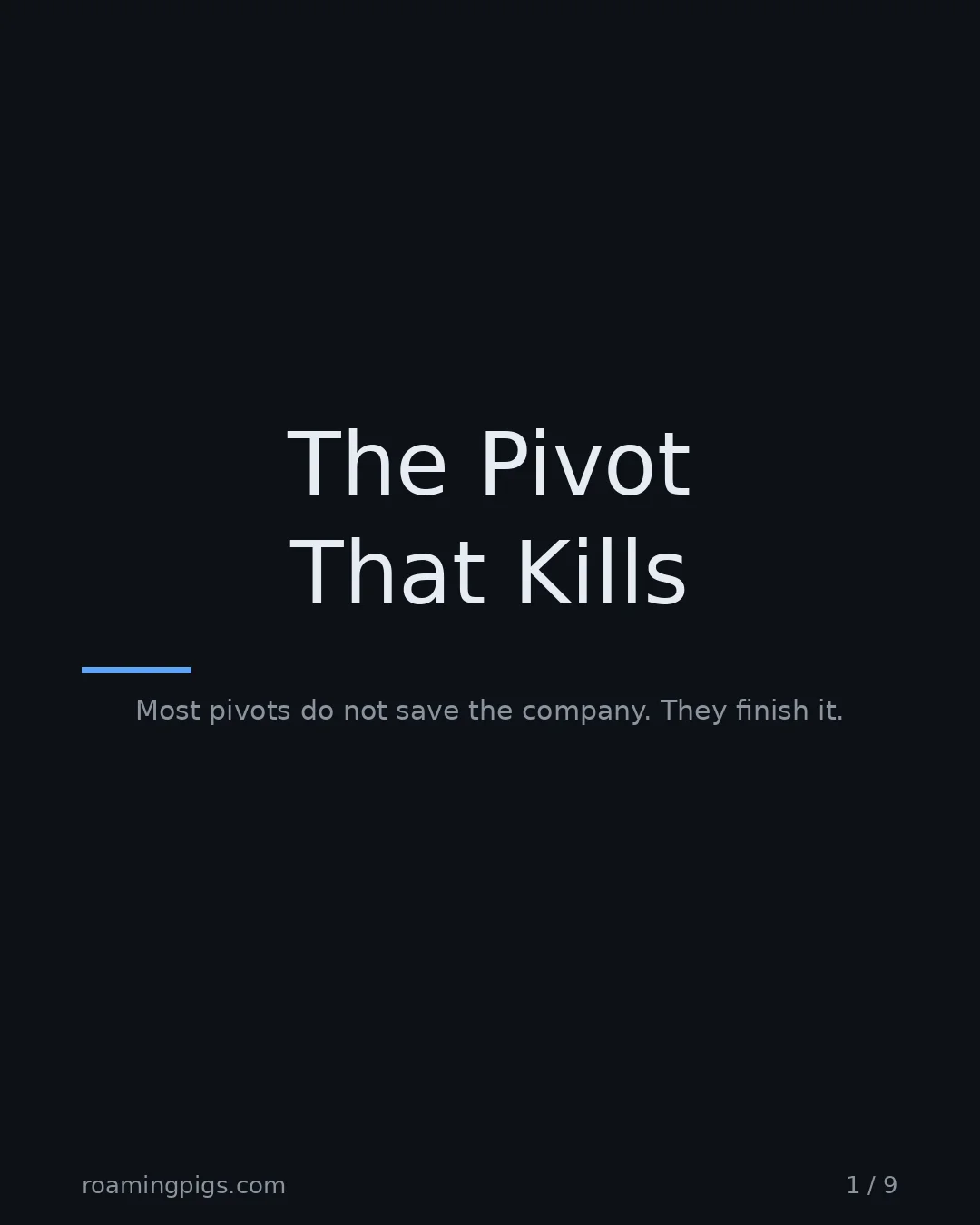 Slide 1 of 9: The Pivot That Kills. Most pivots do not save the company. They finish it