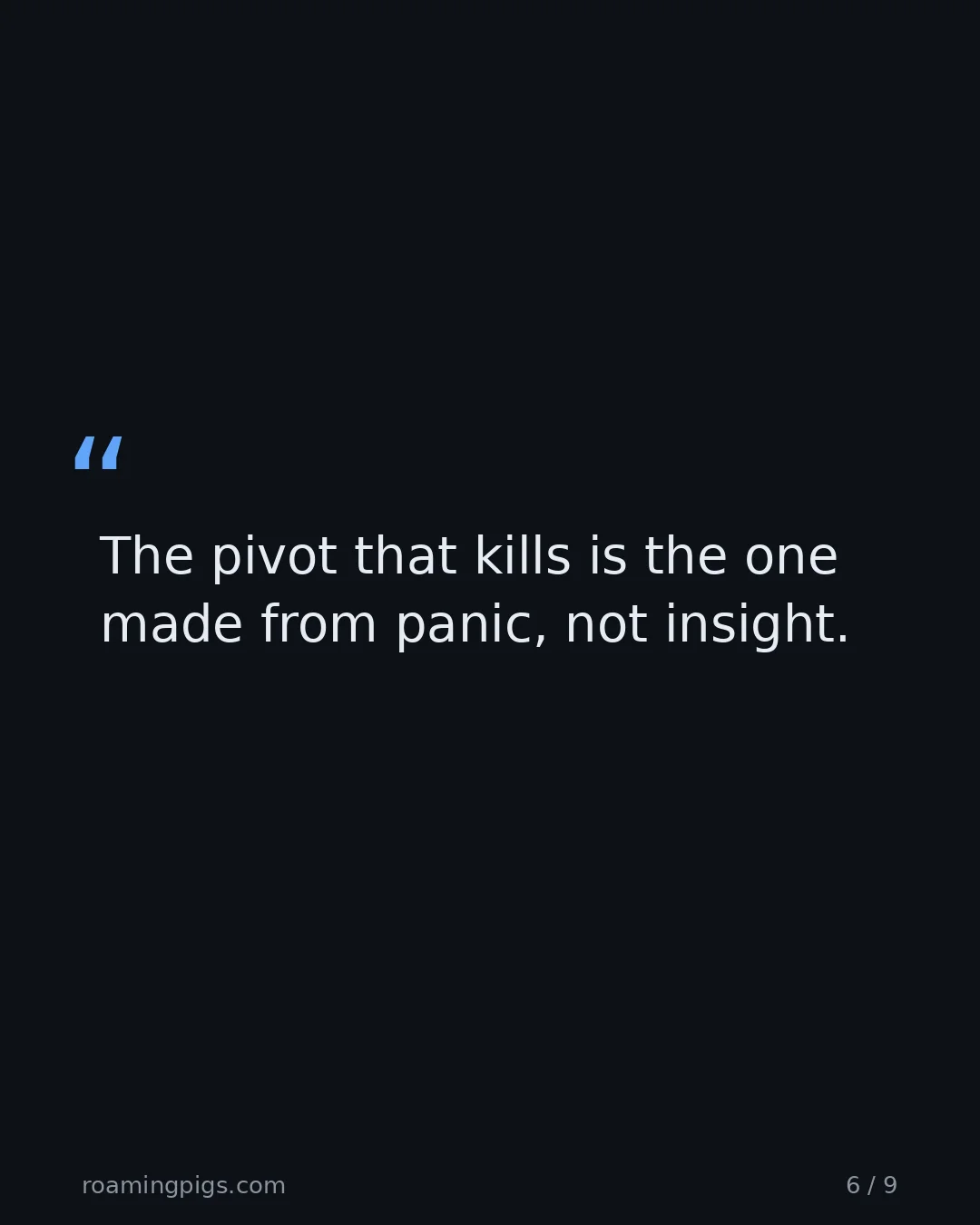 Slide 6 of 9: Quote: > The pivot that kills is the one made from panic, not insight.