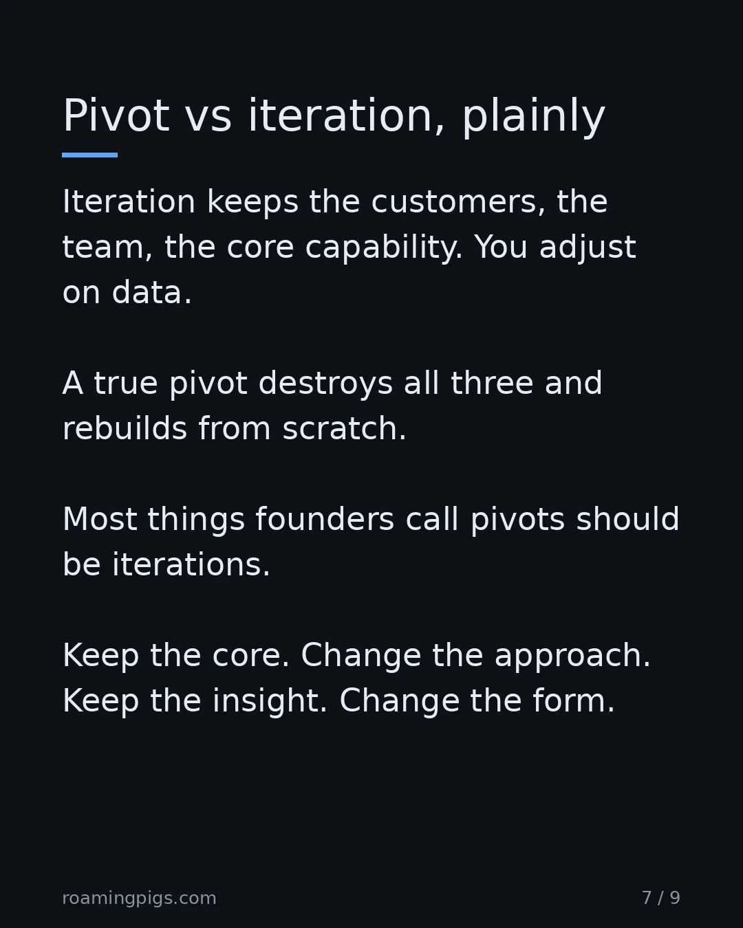 Slide 7 of 9: Pivot vs iteration, plainly. Iteration keeps the customers, the team, the core capability. You adjust on data. A true pivot destroys all…