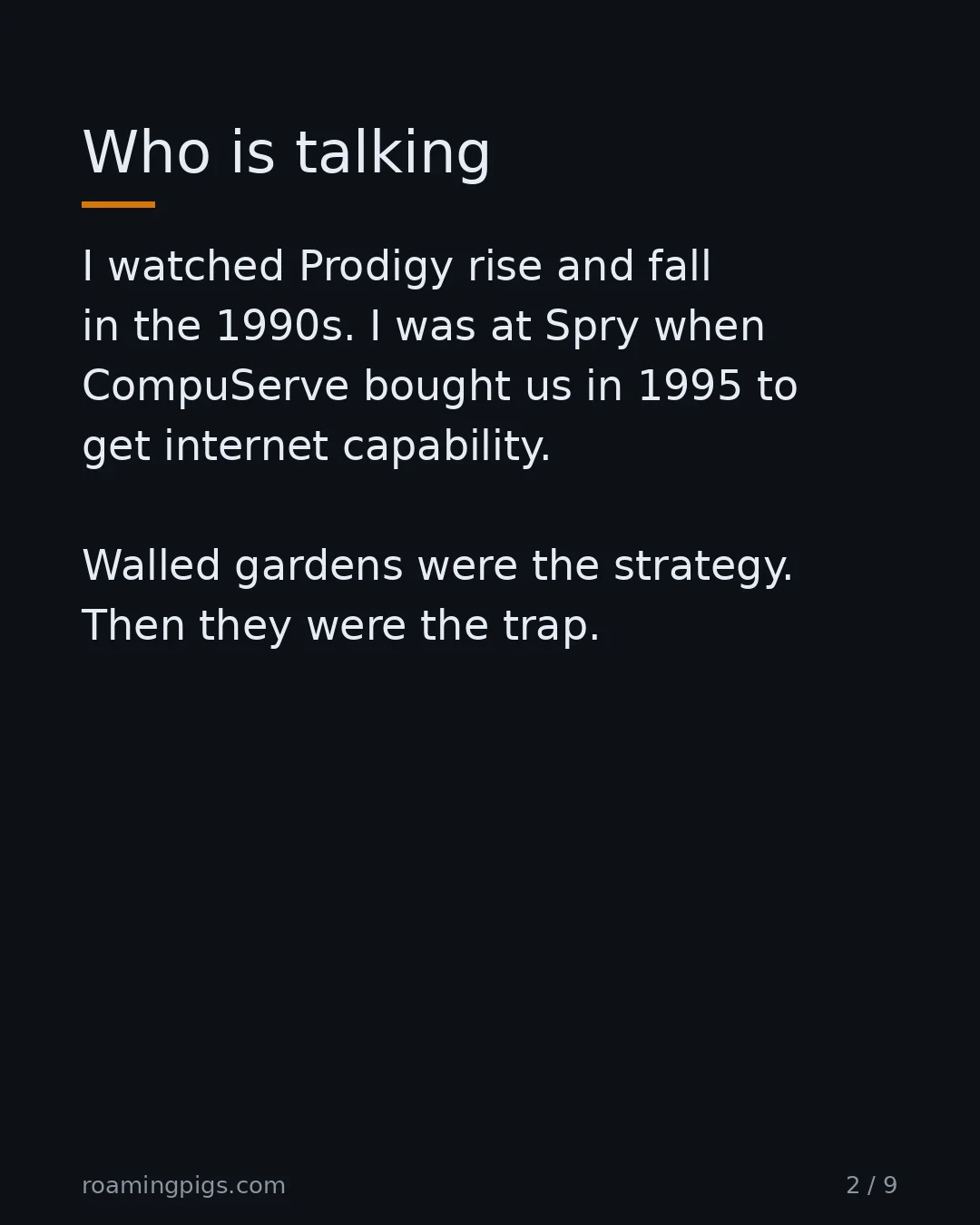 Slide 2 of 9: Who is talking. I watched Prodigy rise and fall in the 1990s. I was at Spry when CompuServe bought us in 1995 to get internet capability.…