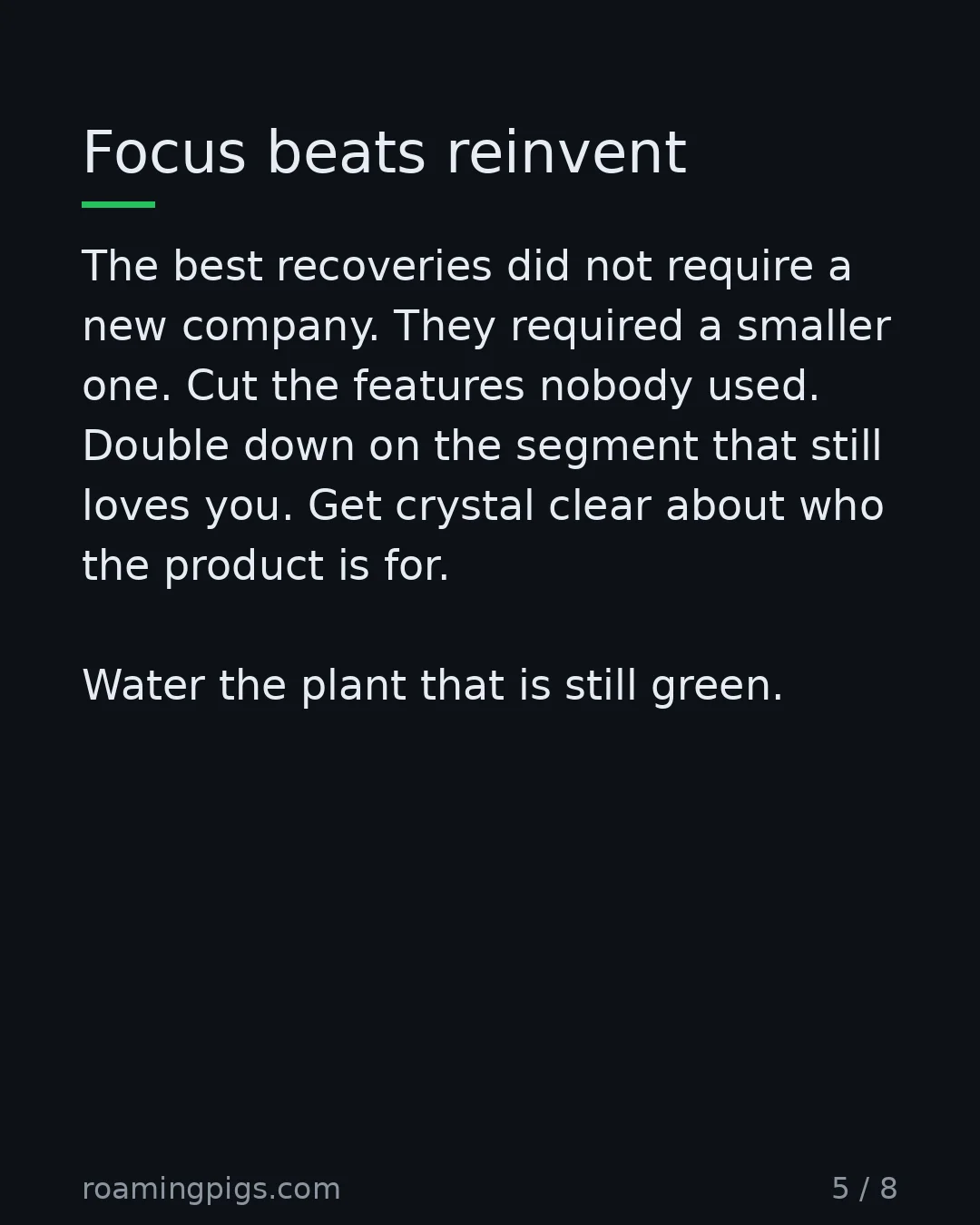 Slide 5 of 8: Focus beats reinvent. The best recoveries did not require a new company. They required a smaller one. Cut the features nobody used. Double…
