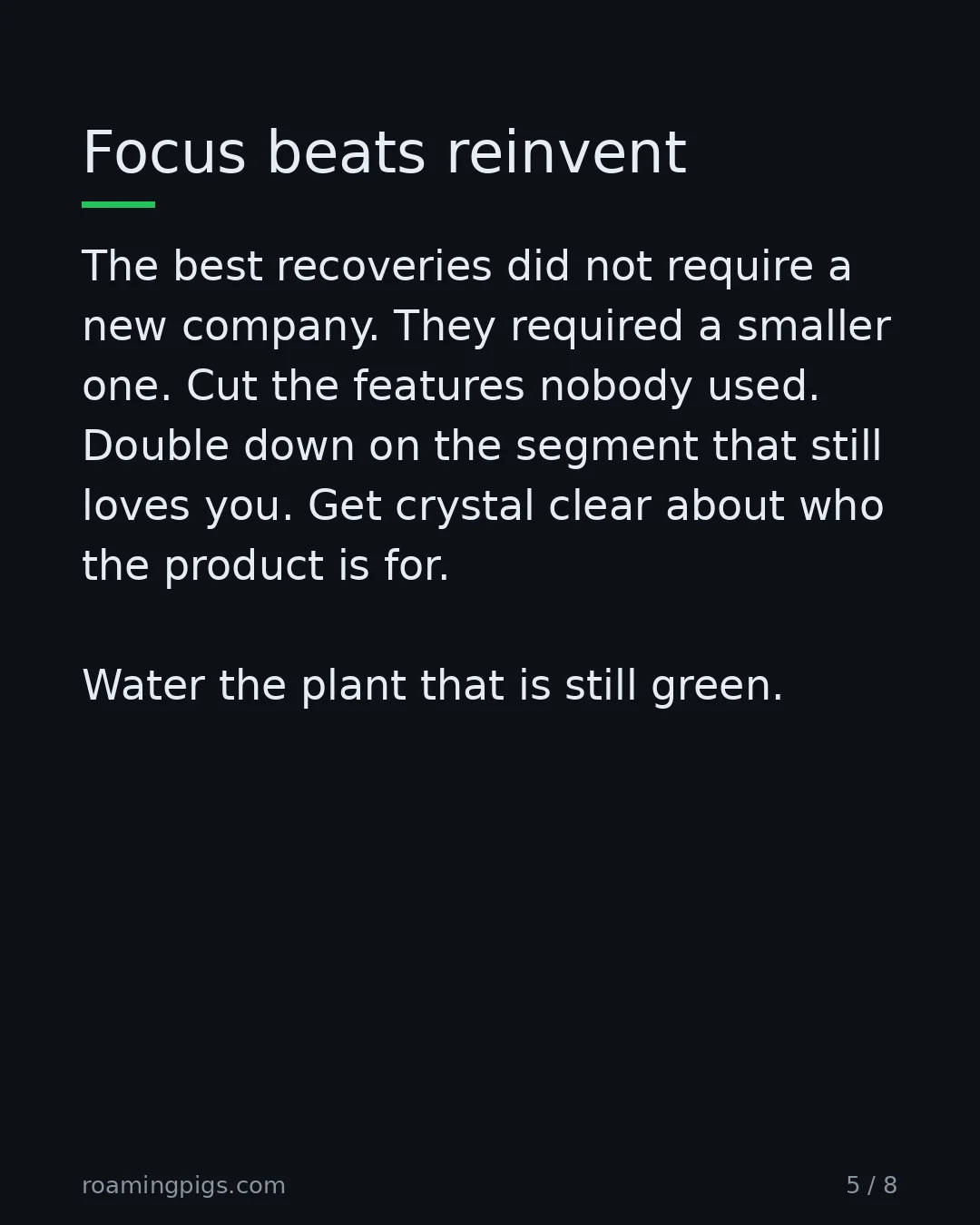 Slide 5 of 8: Focus beats reinvent. The best recoveries did not require a new company. They required a smaller one. Cut the features nobody used. Double…