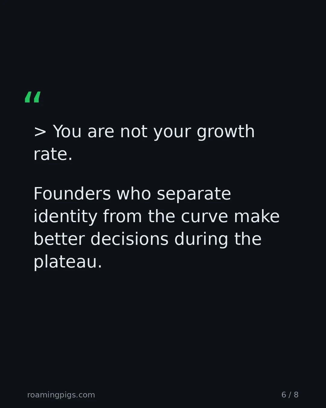 Slide 6 of 8: Quote: You are not your growth rate. Founders who separate identity from the curve make better decisions during the plateau.