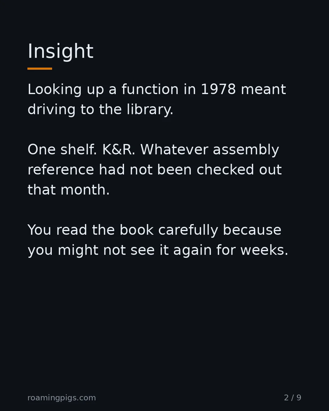 Slide 2 of 9: Insight. Looking up a function in 1978 meant driving to the library. One shelf. K&R. Whatever assembly reference had not been checked out…