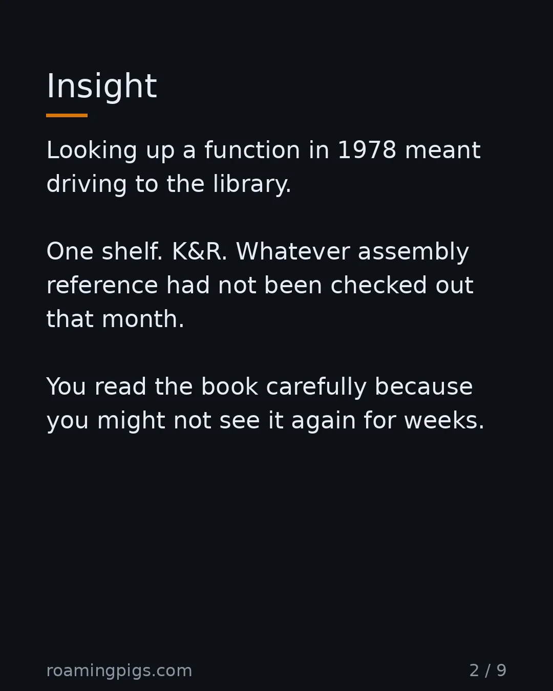 Slide 2 of 9: Insight. Looking up a function in 1978 meant driving to the library. One shelf. K&R. Whatever assembly reference had not been checked out…