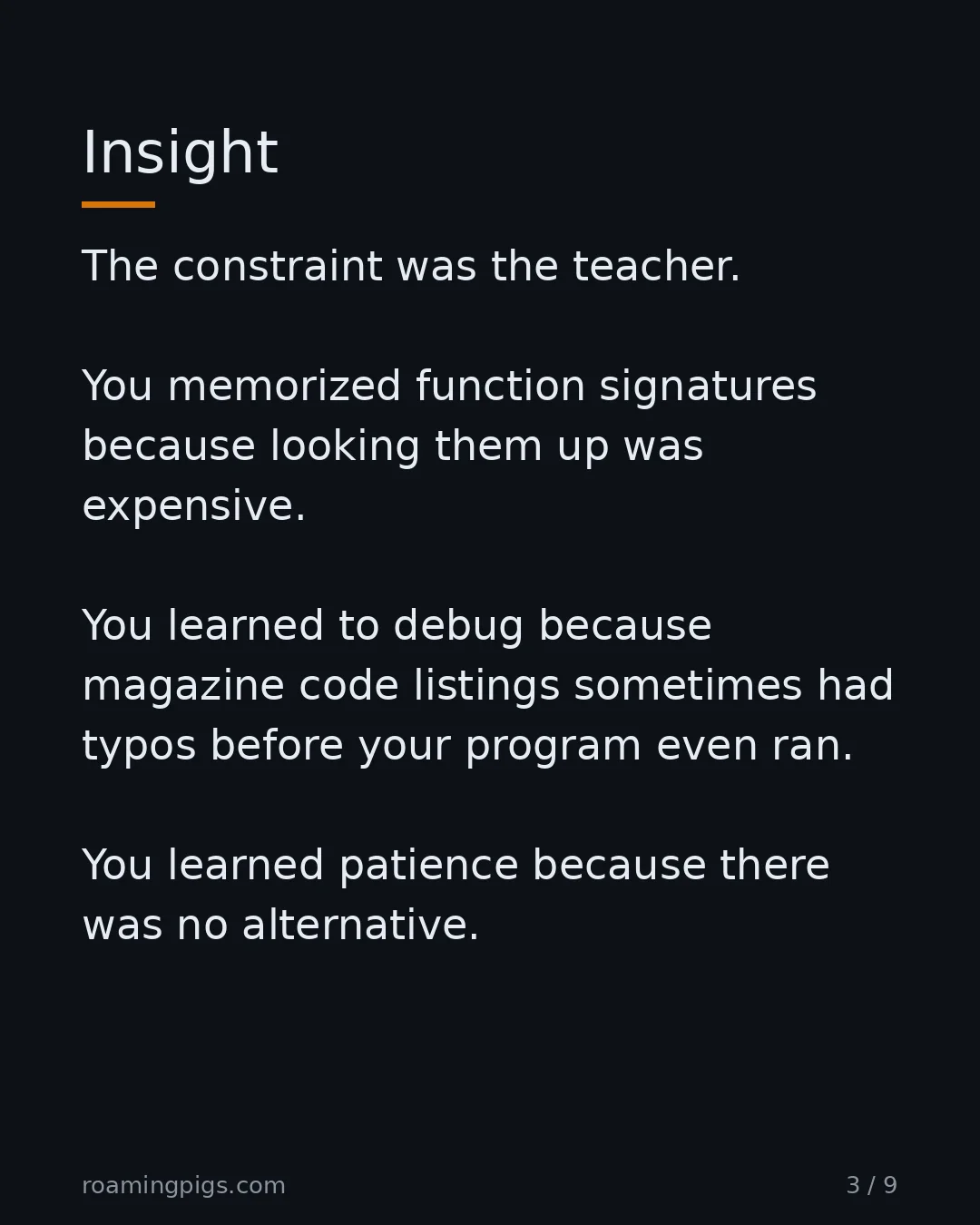 Slide 3 of 9: Insight. The constraint was the teacher. You memorized function signatures because looking them up was expensive. You learned to debug…