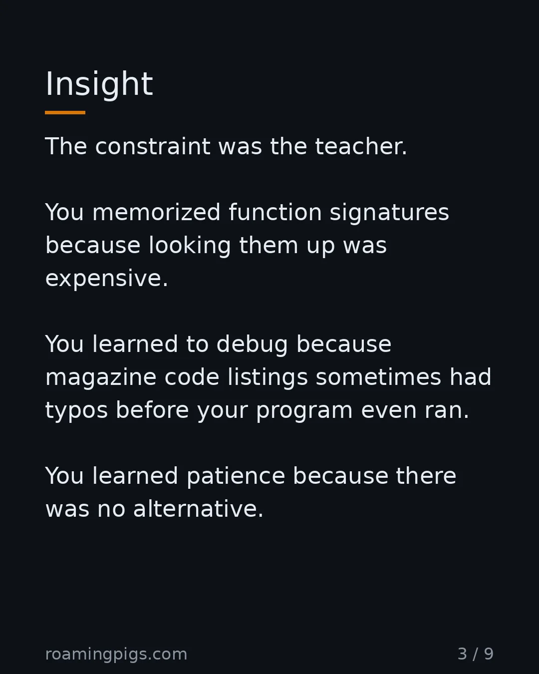 Slide 3 of 9: Insight. The constraint was the teacher. You memorized function signatures because looking them up was expensive. You learned to debug…