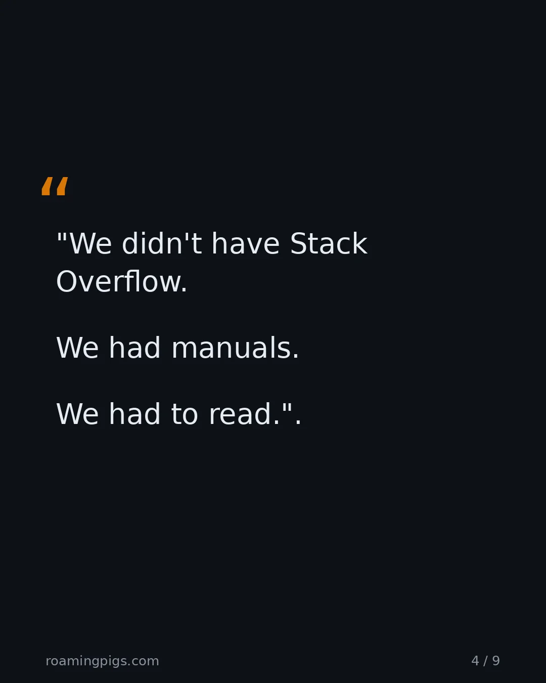 Slide 4 of 9: Quote: "We didn't have Stack Overflow. We had manuals. We had to read."