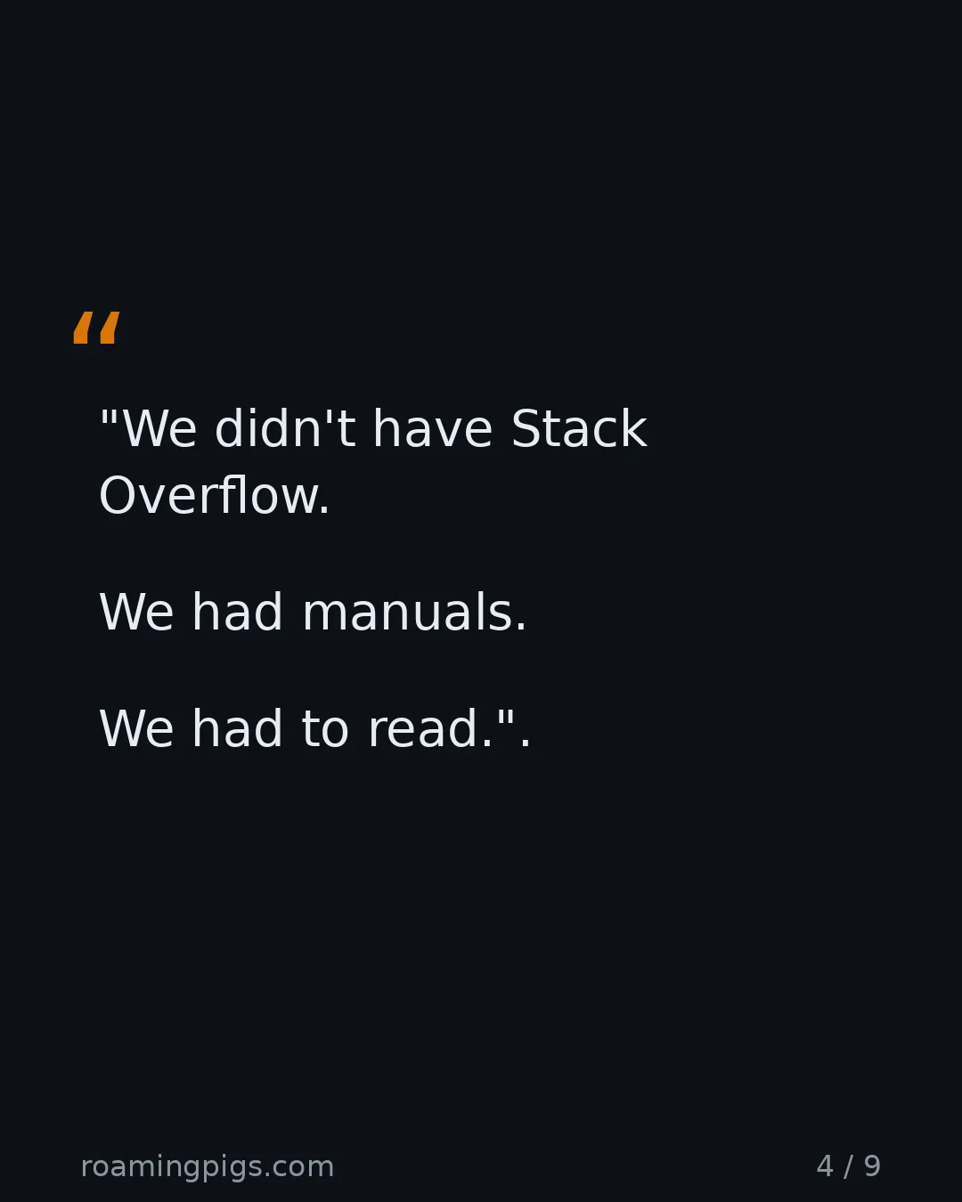 Slide 4 of 9: Quote: "We didn't have Stack Overflow. We had manuals. We had to read."