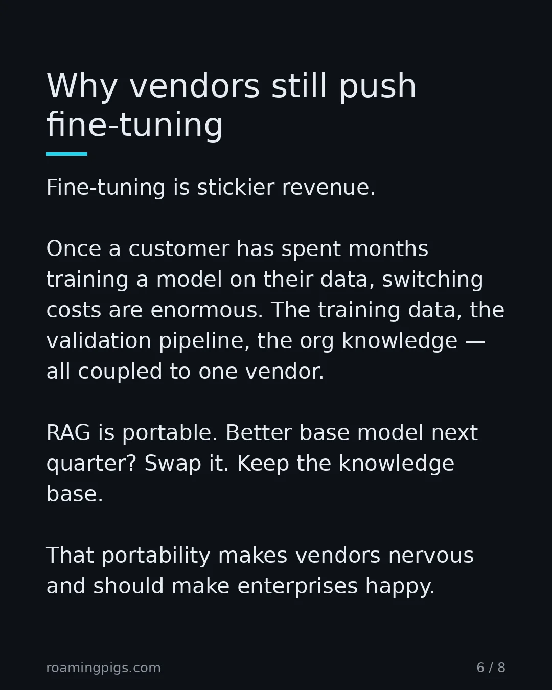 Slide 6 of 8: Why vendors still push fine-tuning. Fine-tuning is stickier revenue. Once a customer has spent months training a model on their data,…