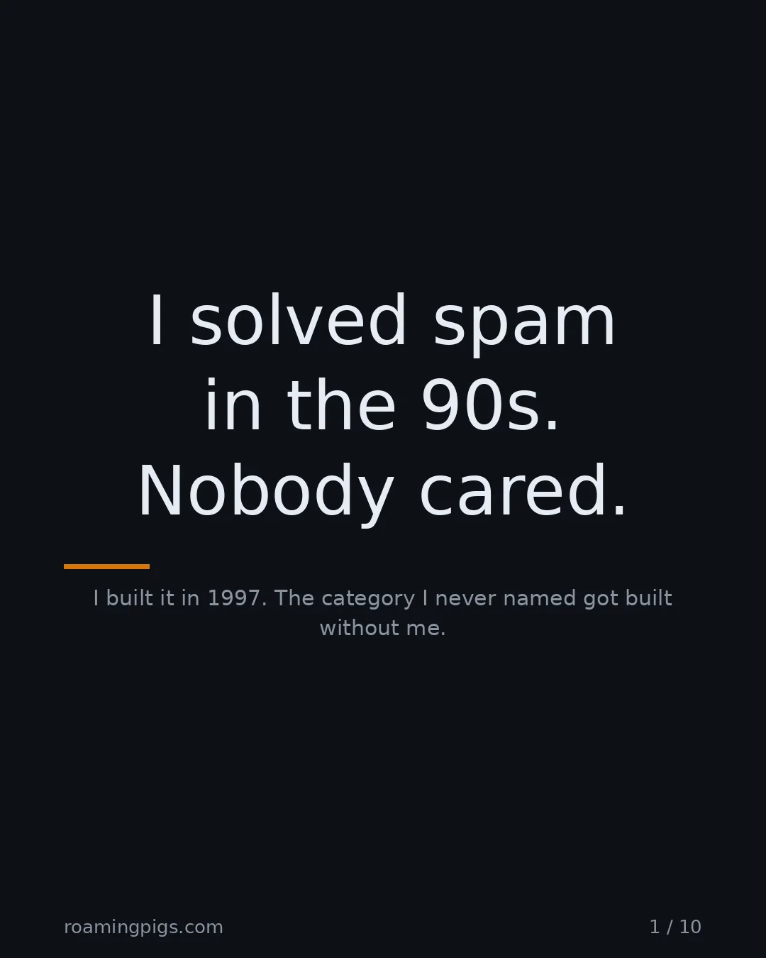 Slide 1 of 10: I solved spam in the 90s. Nobody cared.. I built it in 1997. The category I never named got built without me