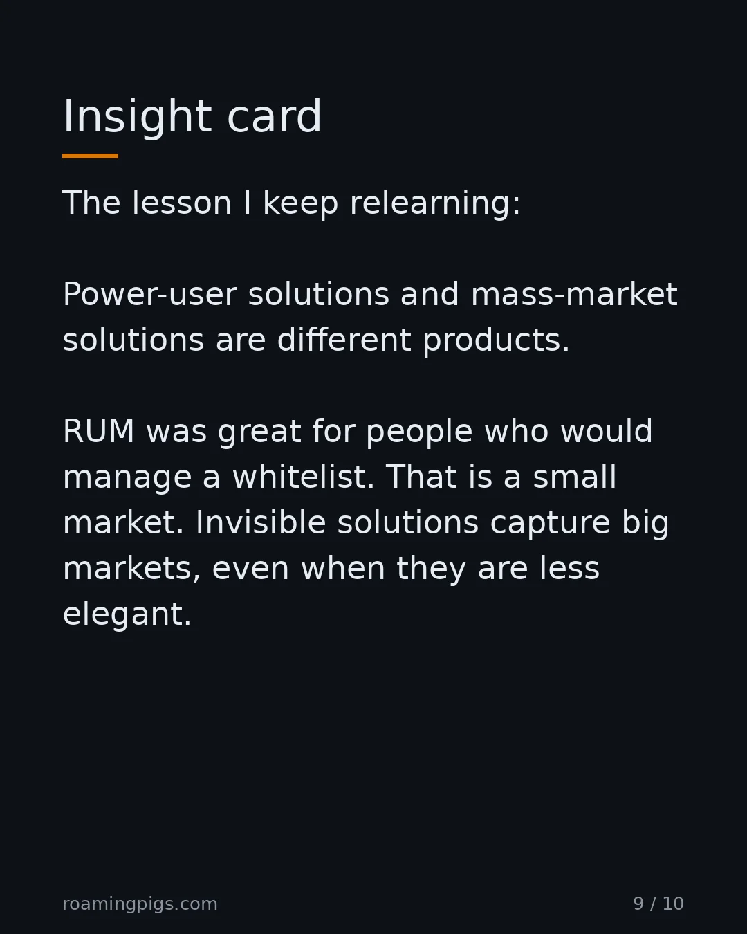 Slide 9 of 10: Insight card. The lesson I keep relearning: Power-user solutions and mass-market solutions are different products. RUM was great for people…