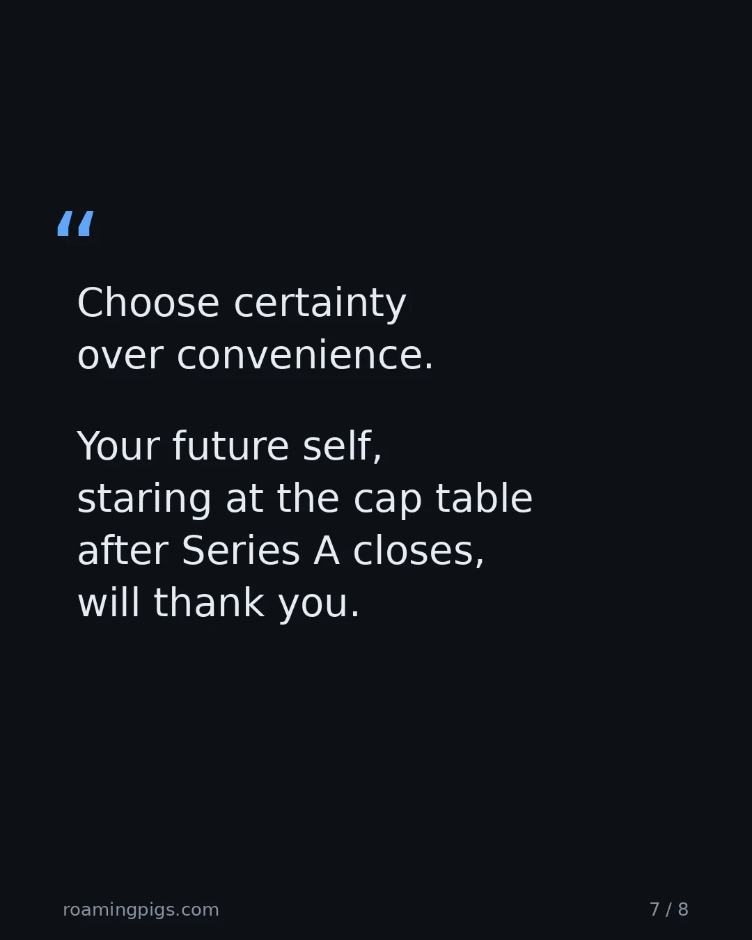 Slide 7 of 8: Quote: Choose certainty over convenience. Your future self, staring at the cap table after Series A closes, will thank you.