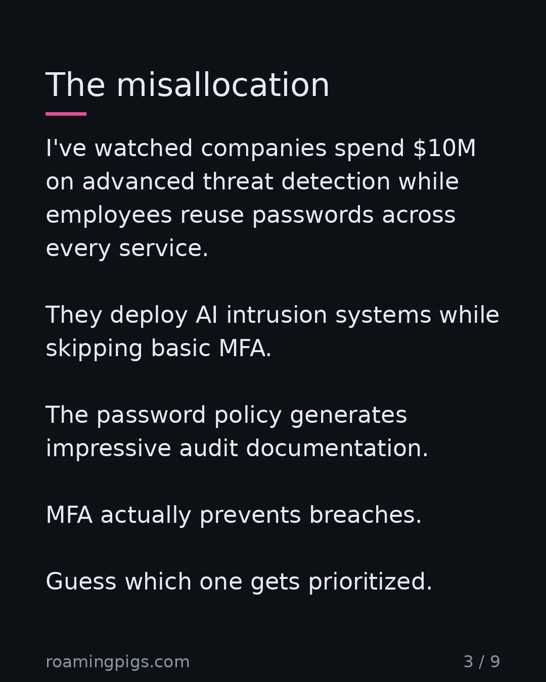Slide 3 of 9: $10M on threat detection while employees reuse passwords. I've watched companies spend $10M on advanced threat detection while employees…