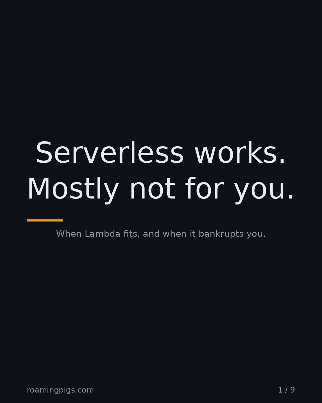 Slide 1 of 9: Serverless works. Mostly not for you.. When Lambda fits, and when it bankrupts you