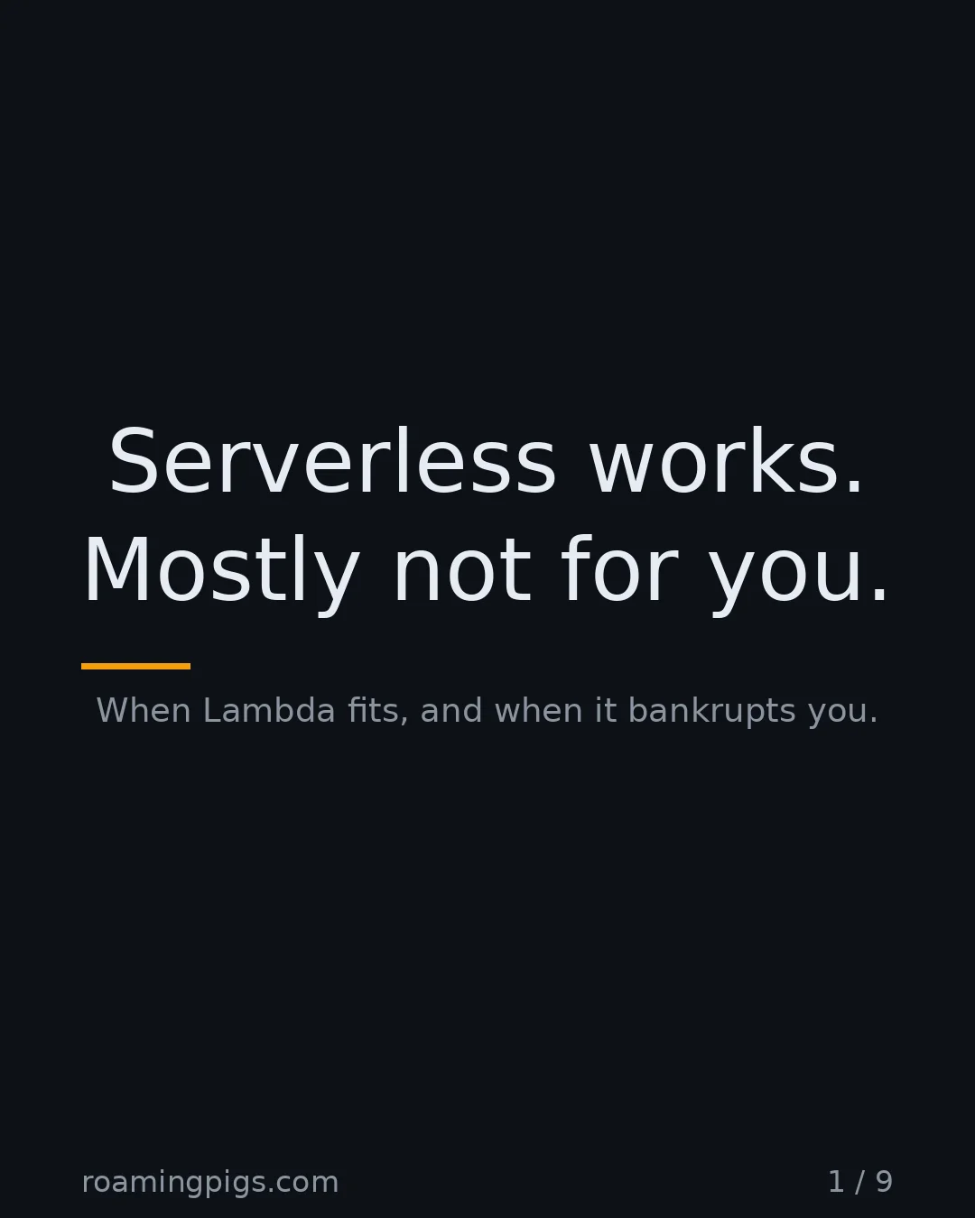 Slide 1 of 9: Serverless works. Mostly not for you.. When Lambda fits, and when it bankrupts you