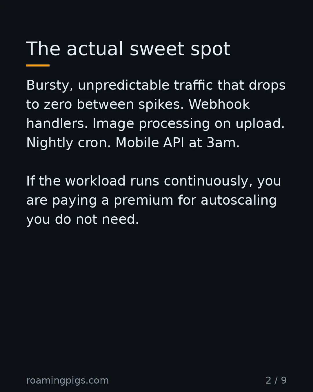 Slide 2 of 9: The actual sweet spot. Bursty, unpredictable traffic that drops to zero between spikes. Webhook handlers. Image processing on upload.…