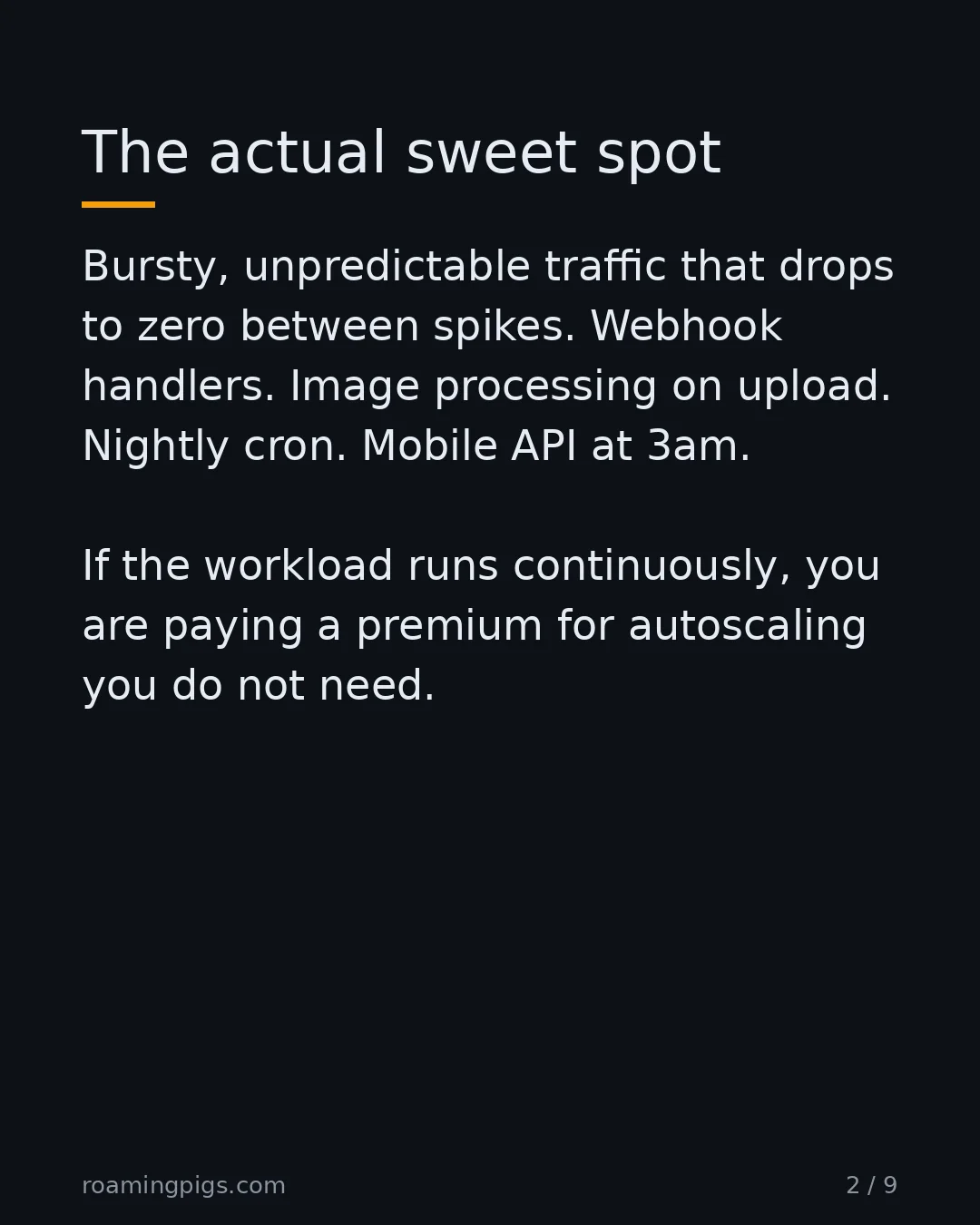 Slide 2 of 9: The actual sweet spot. Bursty, unpredictable traffic that drops to zero between spikes. Webhook handlers. Image processing on upload.…