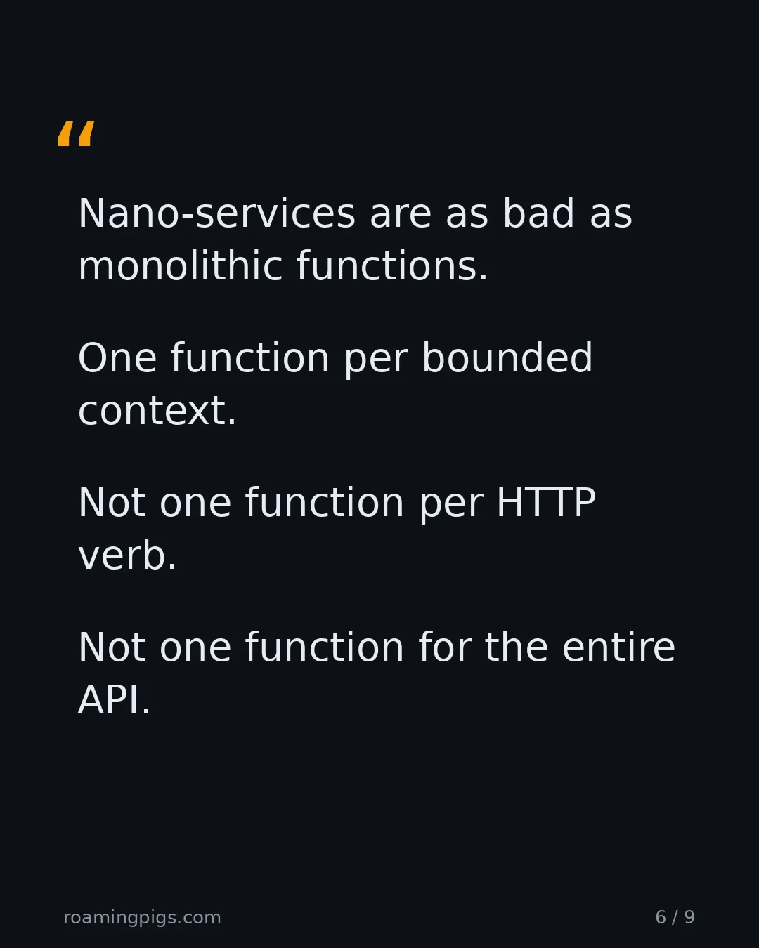 Slide 6 of 9: Quote: > Nano-services are as bad as monolithic functions. One function per bounded context. Not one function per HTTP verb. Not one…