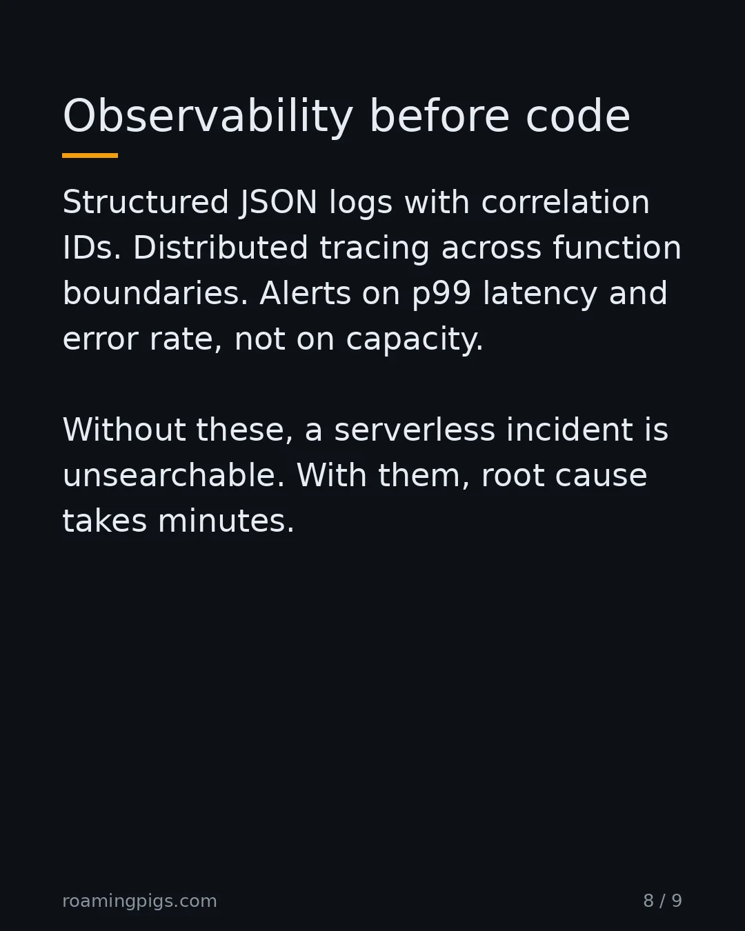 Slide 8 of 9: Observability before code. Structured JSON logs with correlation IDs. Distributed tracing across function boundaries. Alerts on p99 latency…