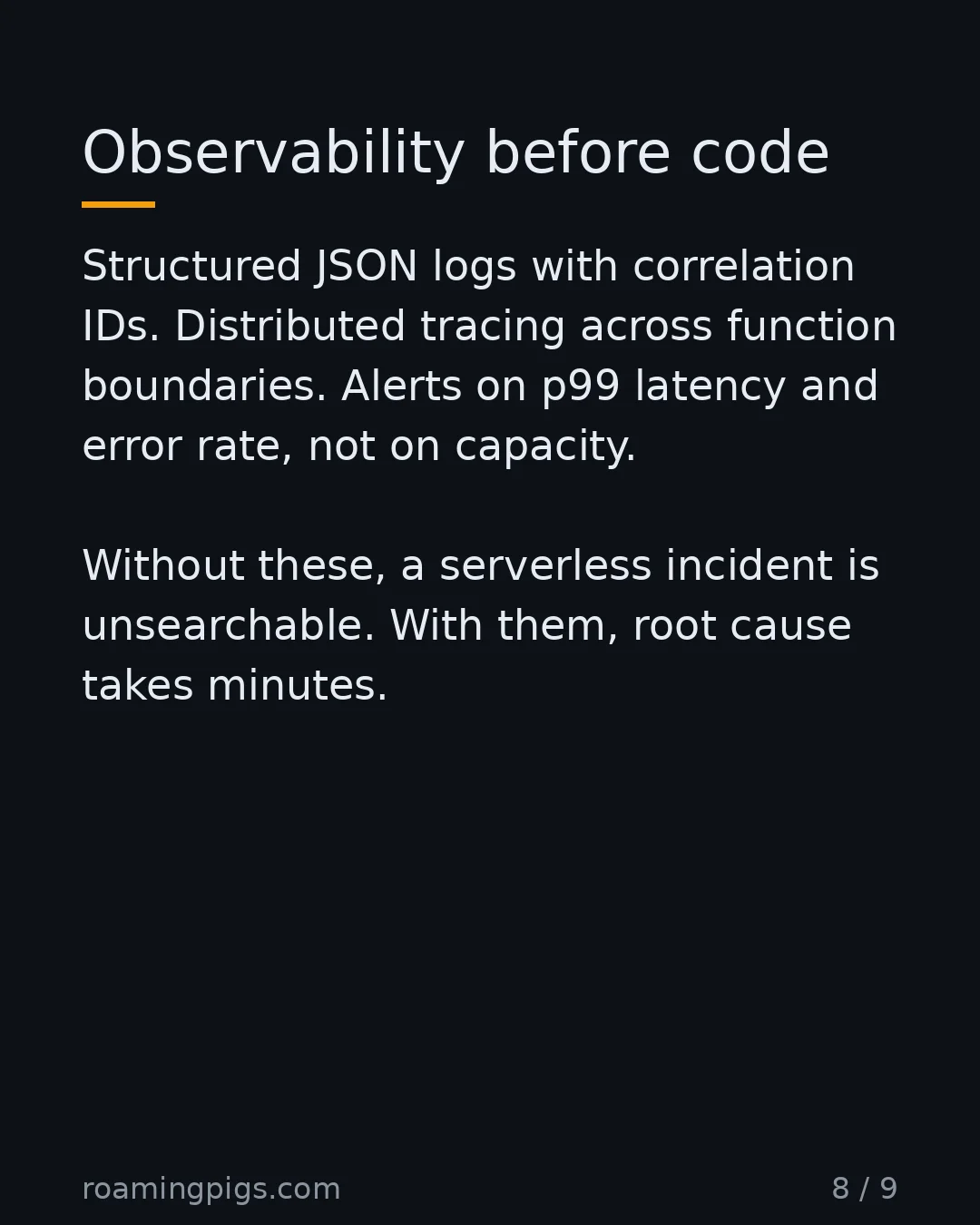 Slide 8 of 9: Observability before code. Structured JSON logs with correlation IDs. Distributed tracing across function boundaries. Alerts on p99 latency…