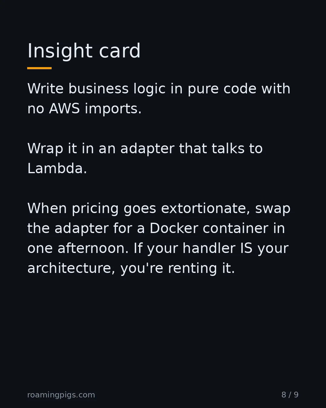 Slide 8 of 9: The hexagonal defense — write your way out before you need to. Write business logic in pure code with no AWS imports. Wrap it in an adapter…