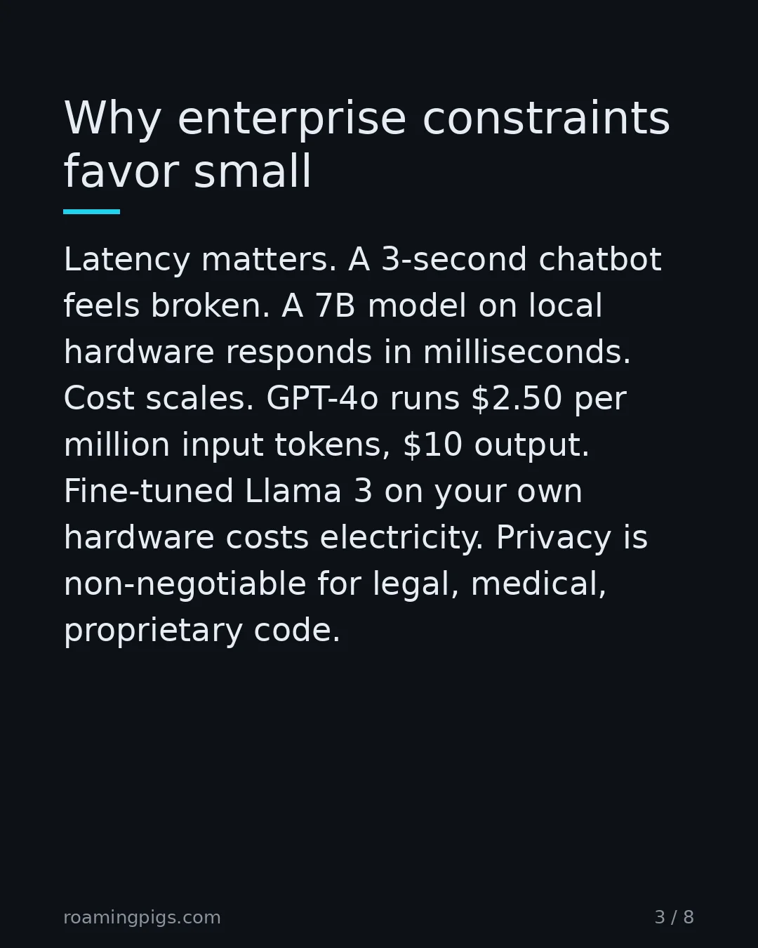 Slide 3 of 8: Why enterprise constraints favor small. Latency matters. A 3-second chatbot feels broken. A 7B model on local hardware responds in…