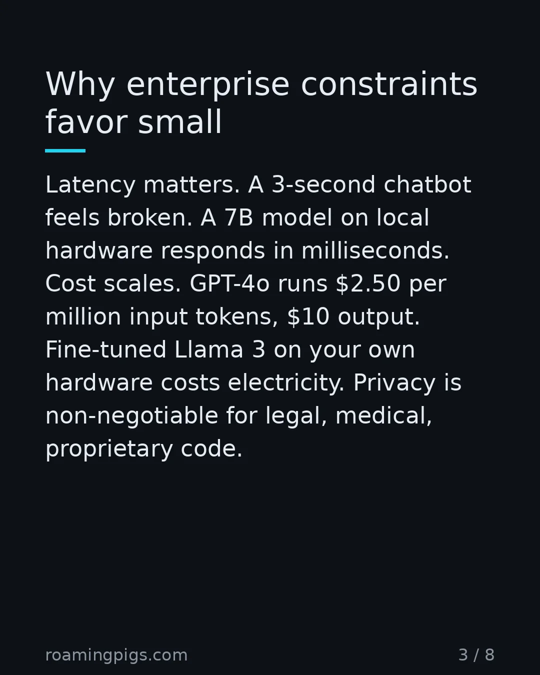 Slide 3 of 8: Why enterprise constraints favor small. Latency matters. A 3-second chatbot feels broken. A 7B model on local hardware responds in…