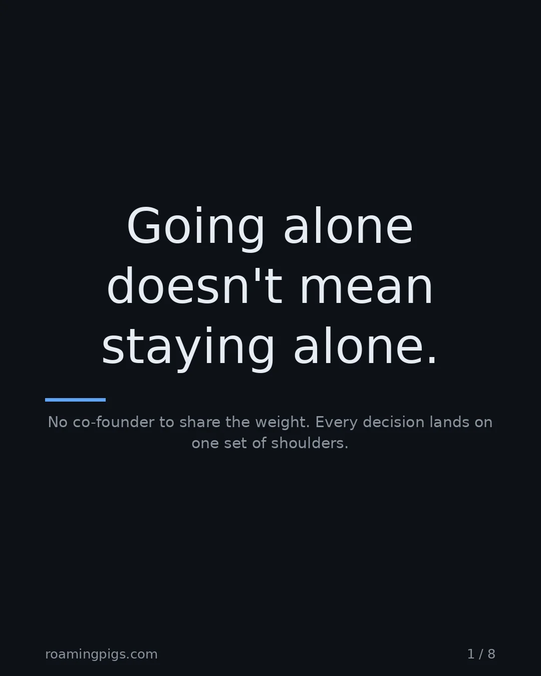 Slide 1 of 8: Going alone doesn't mean staying alone.. No co-founder to share the weight. Every decision lands on one set of shoulders