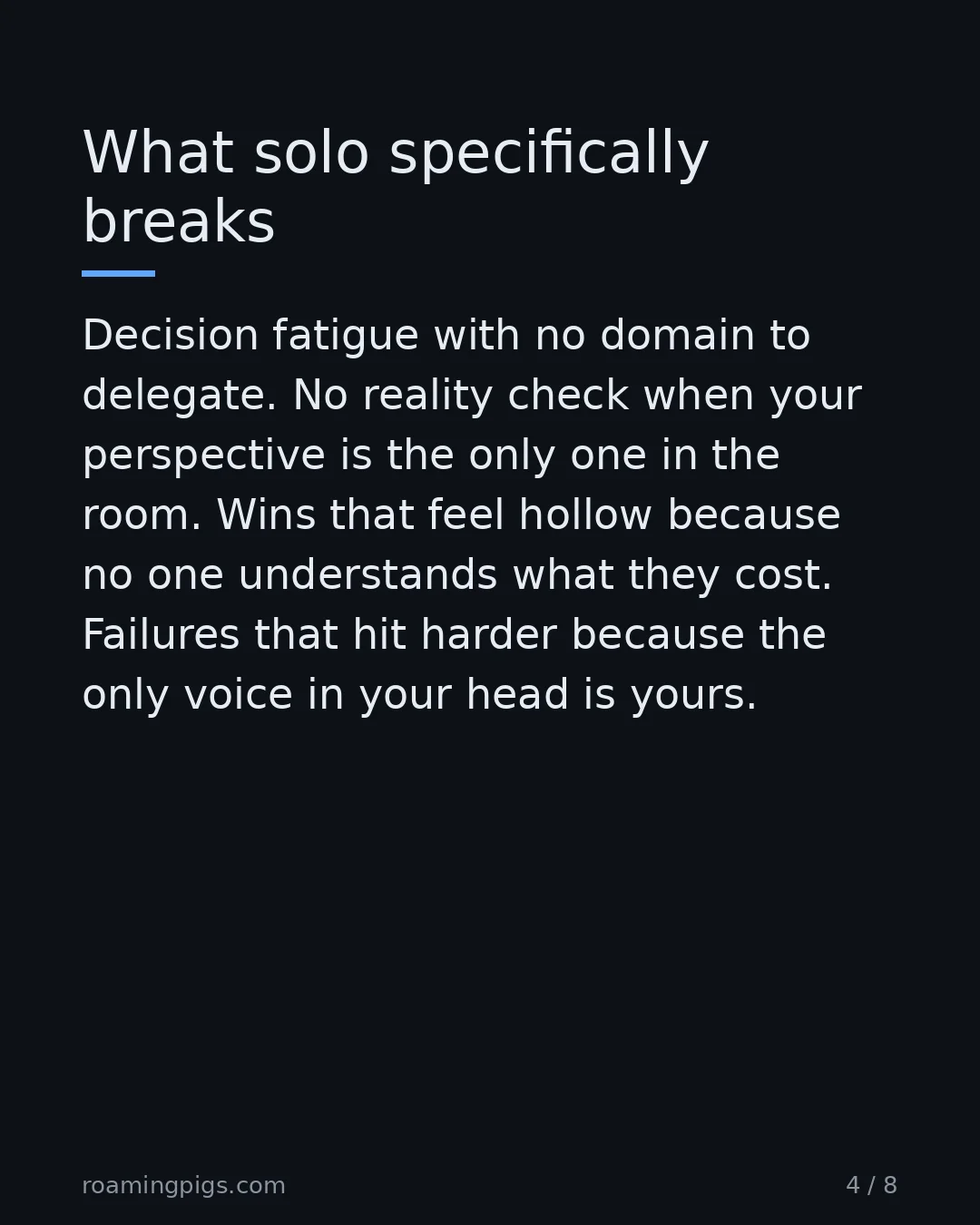 Slide 4 of 8: What solo specifically breaks. Decision fatigue with no domain to delegate. No reality check when your perspective is the only one in the…