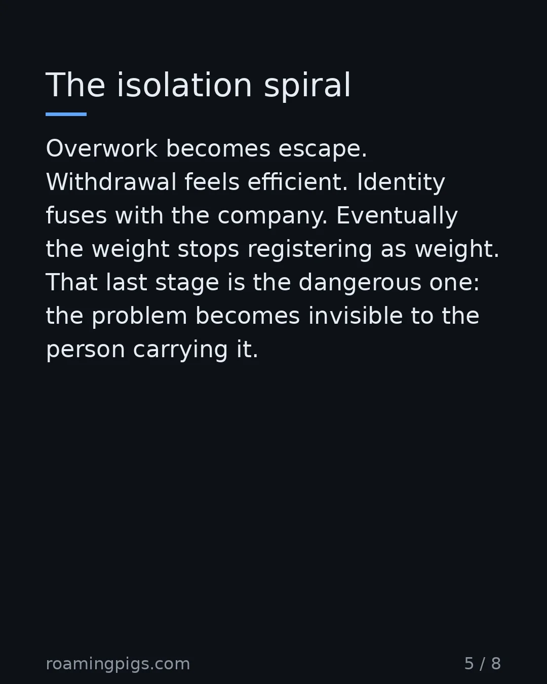 Slide 5 of 8: The isolation spiral. Overwork becomes escape. Withdrawal feels efficient. Identity fuses with the company. Eventually the weight stops…
