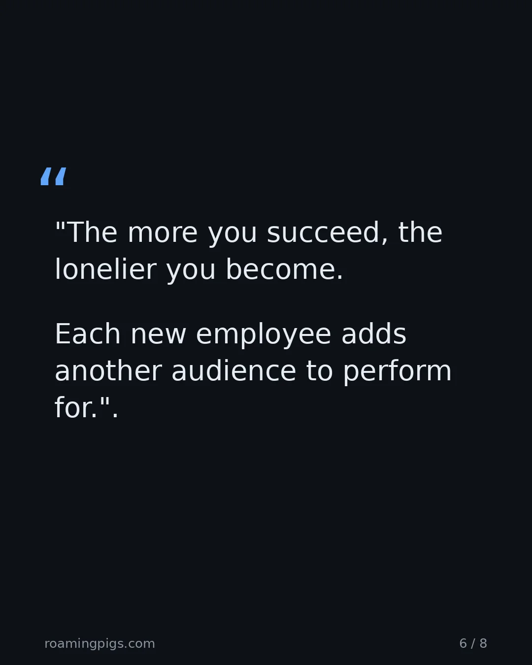 Slide 6 of 8: Quote: "The more you succeed, the lonelier you become. Each new employee adds another audience to perform for."