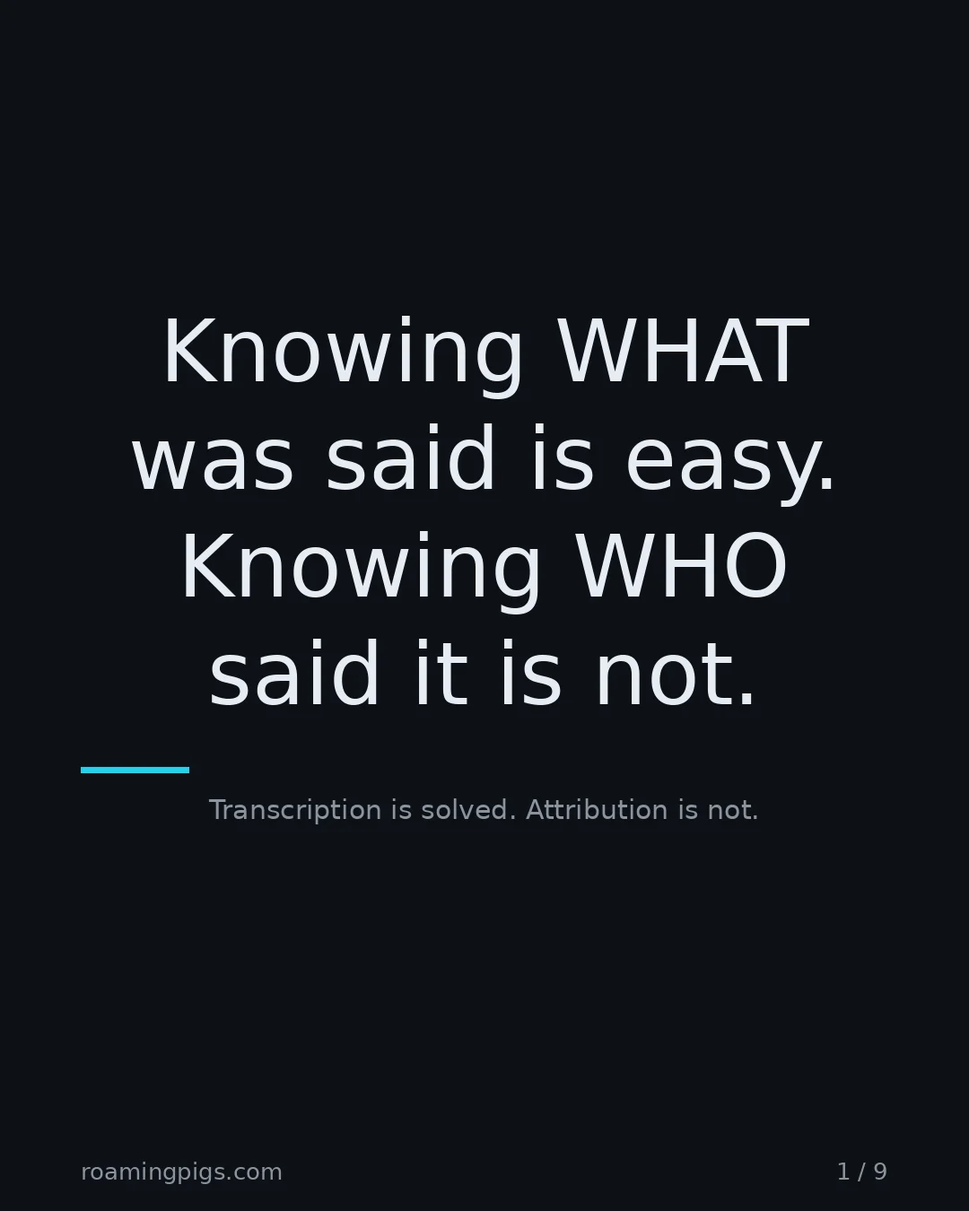 Slide 1 of 9: Knowing WHAT was said is easy. Knowing WHO said it is not.. Transcription is solved. Attribution is not