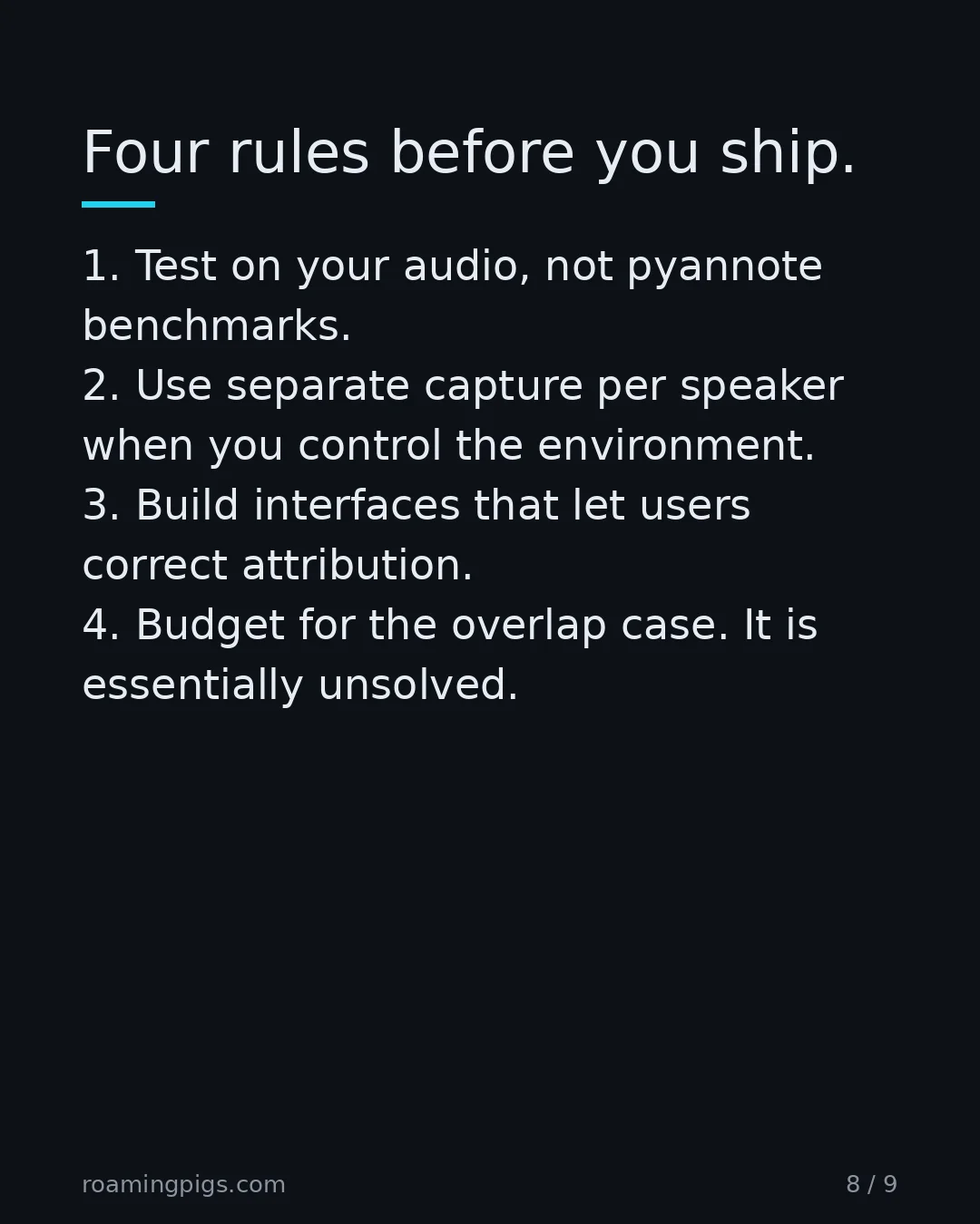 Slide 8 of 9: Four rules before you ship. 1. Test on your audio, not pyannote benchmarks. 2. Use separate capture per speaker when you control the…