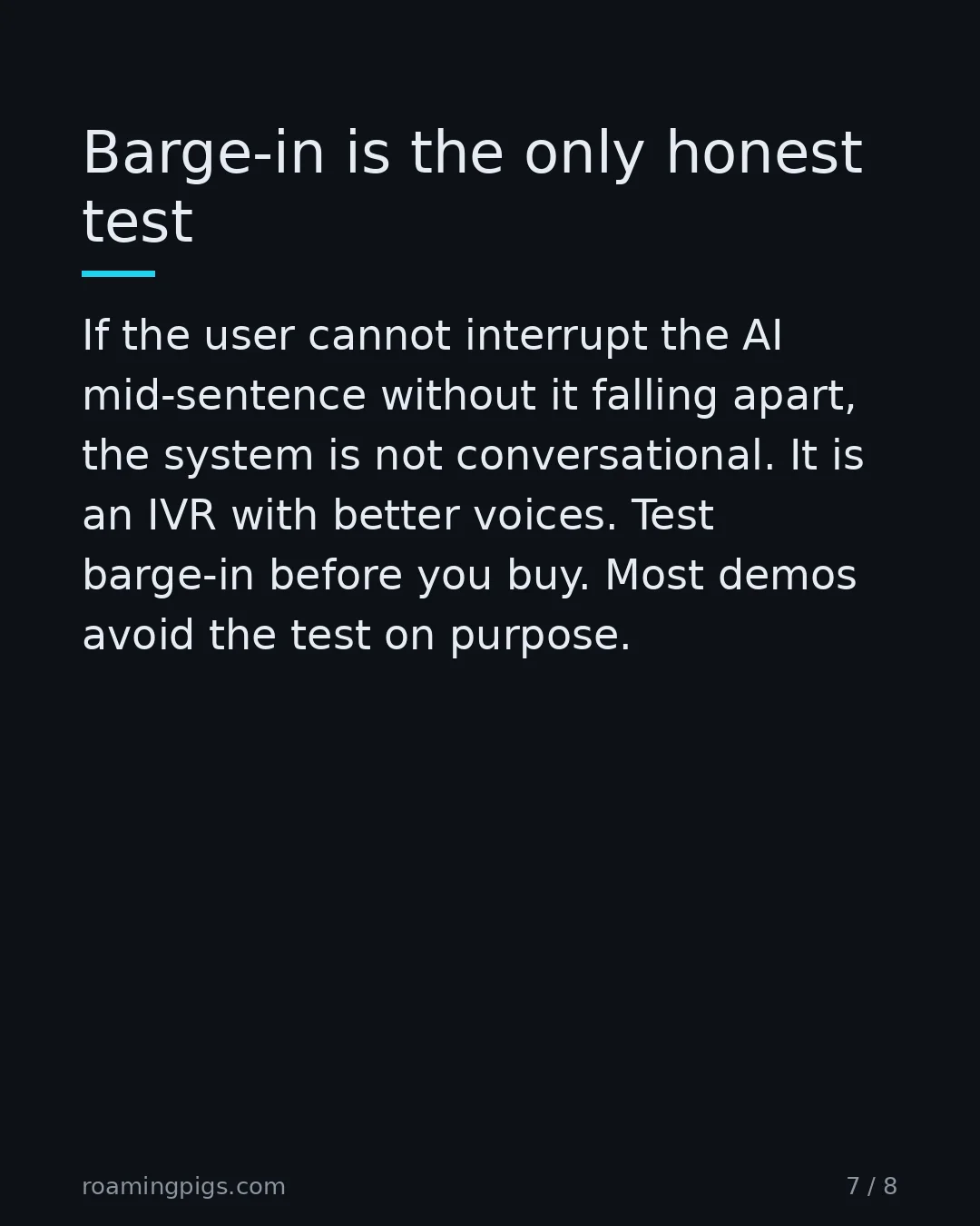 Slide 7 of 8: Barge-in is the only honest test. If the user cannot interrupt the AI mid-sentence without it falling apart, the system is not…