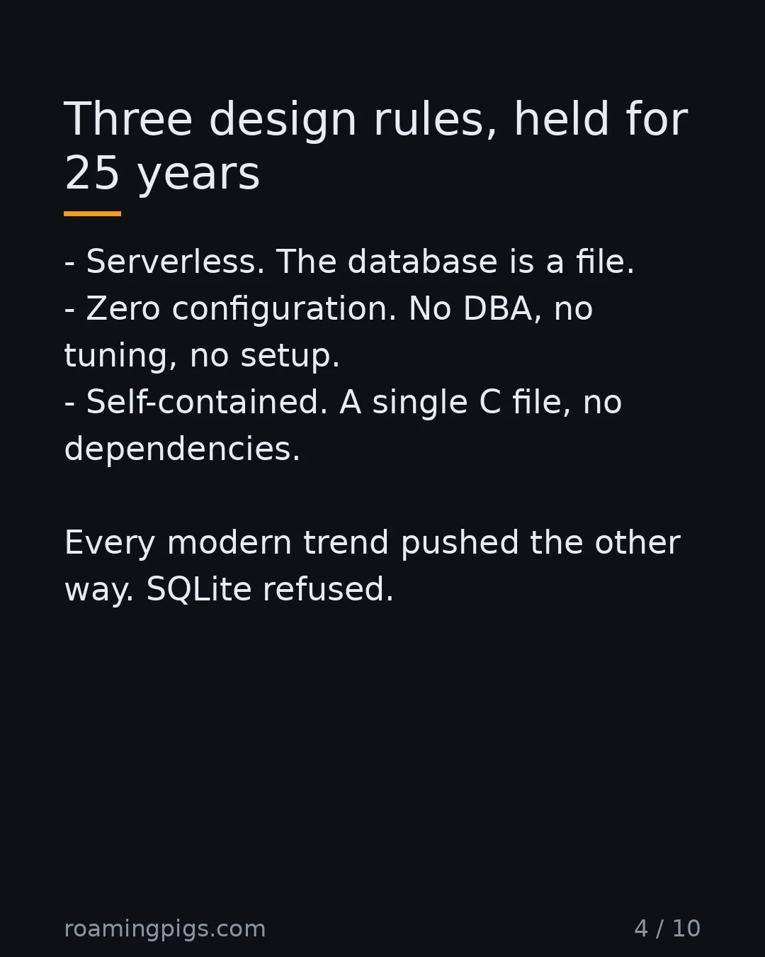Slide 4 of 10: Three design rules, held for 25 years. Serverless. The database is a file. Zero configuration. No DBA, no tuning, no setup. Self-contained.…