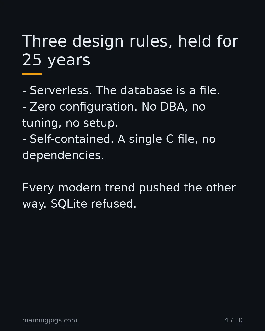 Slide 4 of 10: Three design rules, held for 25 years. Serverless. The database is a file. Zero configuration. No DBA, no tuning, no setup. Self-contained.…