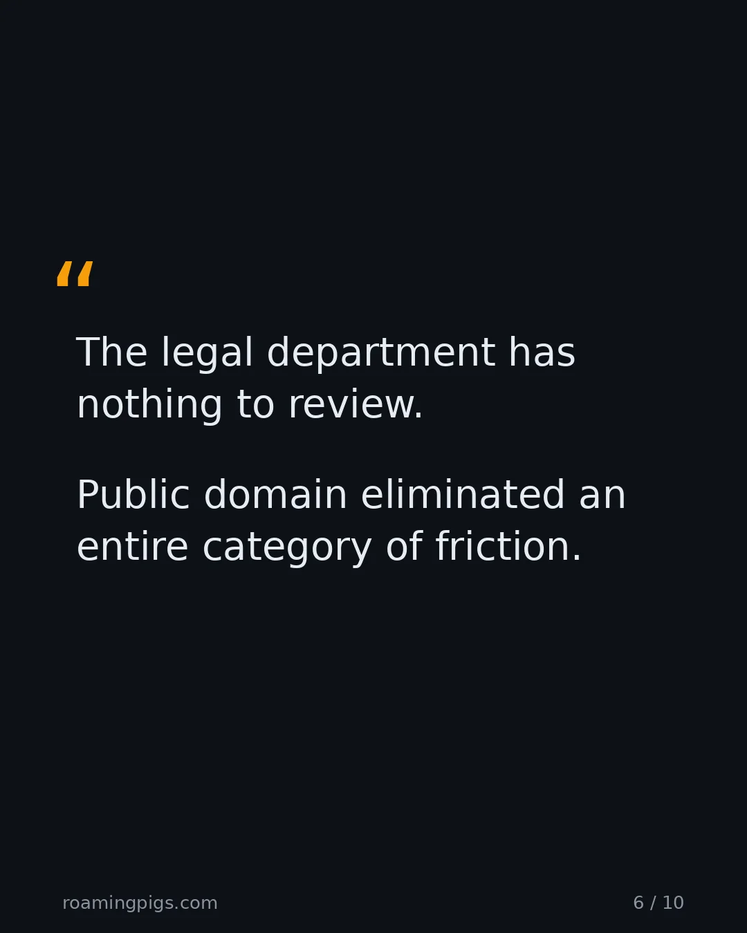 Slide 6 of 10: Quote: The legal department has nothing to review. Public domain eliminated an entire category of friction.
