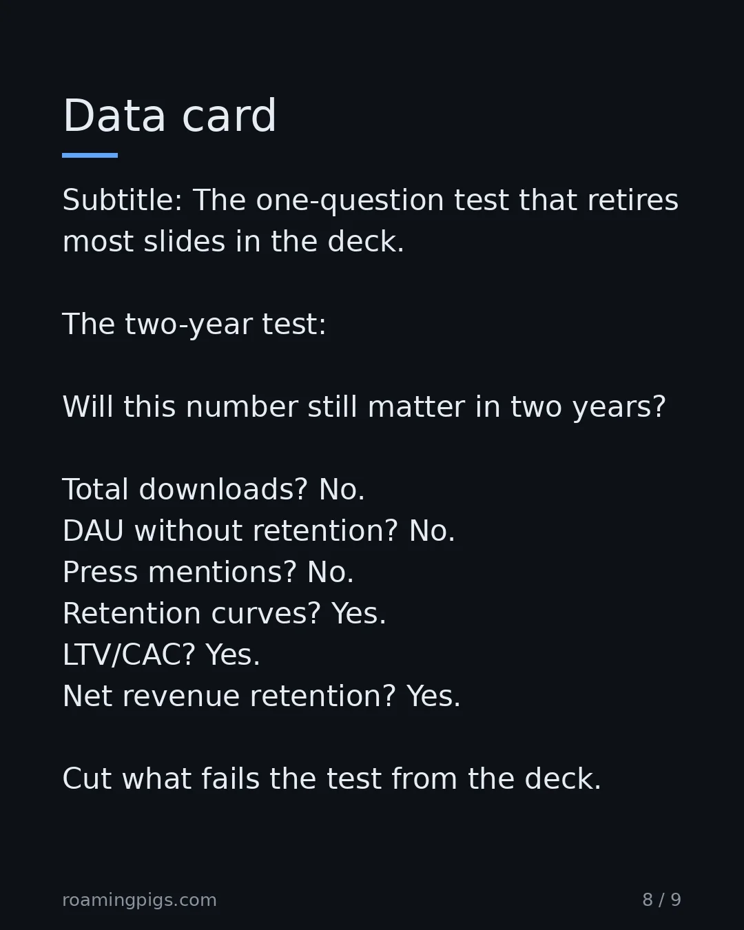 Slide 8 of 9: The one-question test that retires most slides in the deck. The two-year test: Will this number still matter in two years? Total downloads?…