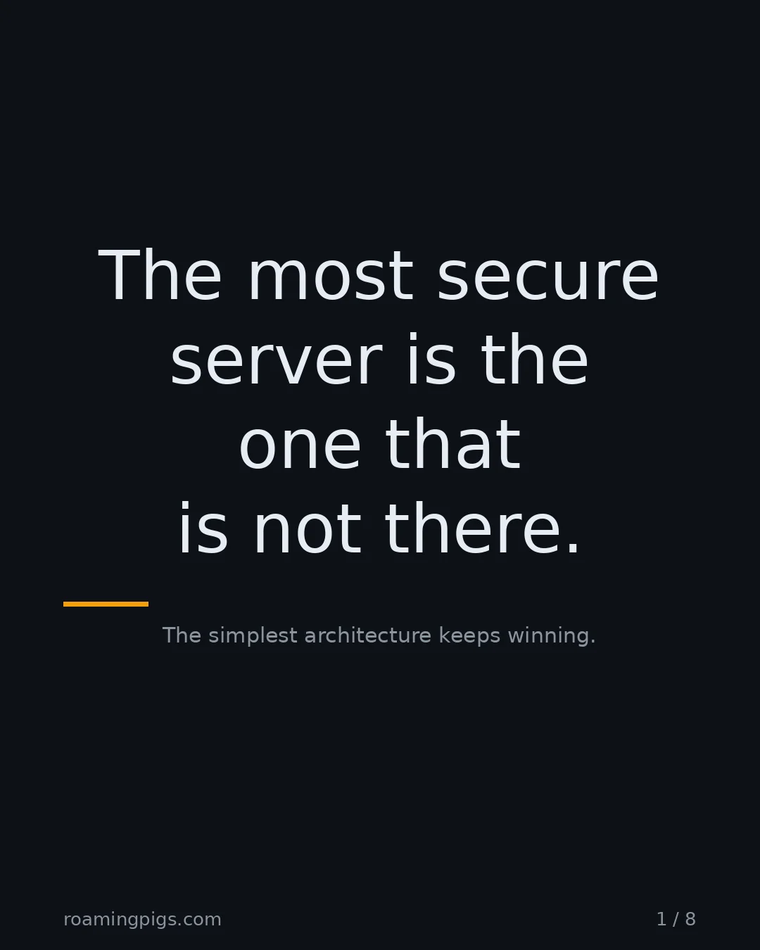 Slide 1 of 8: The most secure server is the one that is not there.. The simplest architecture keeps winning