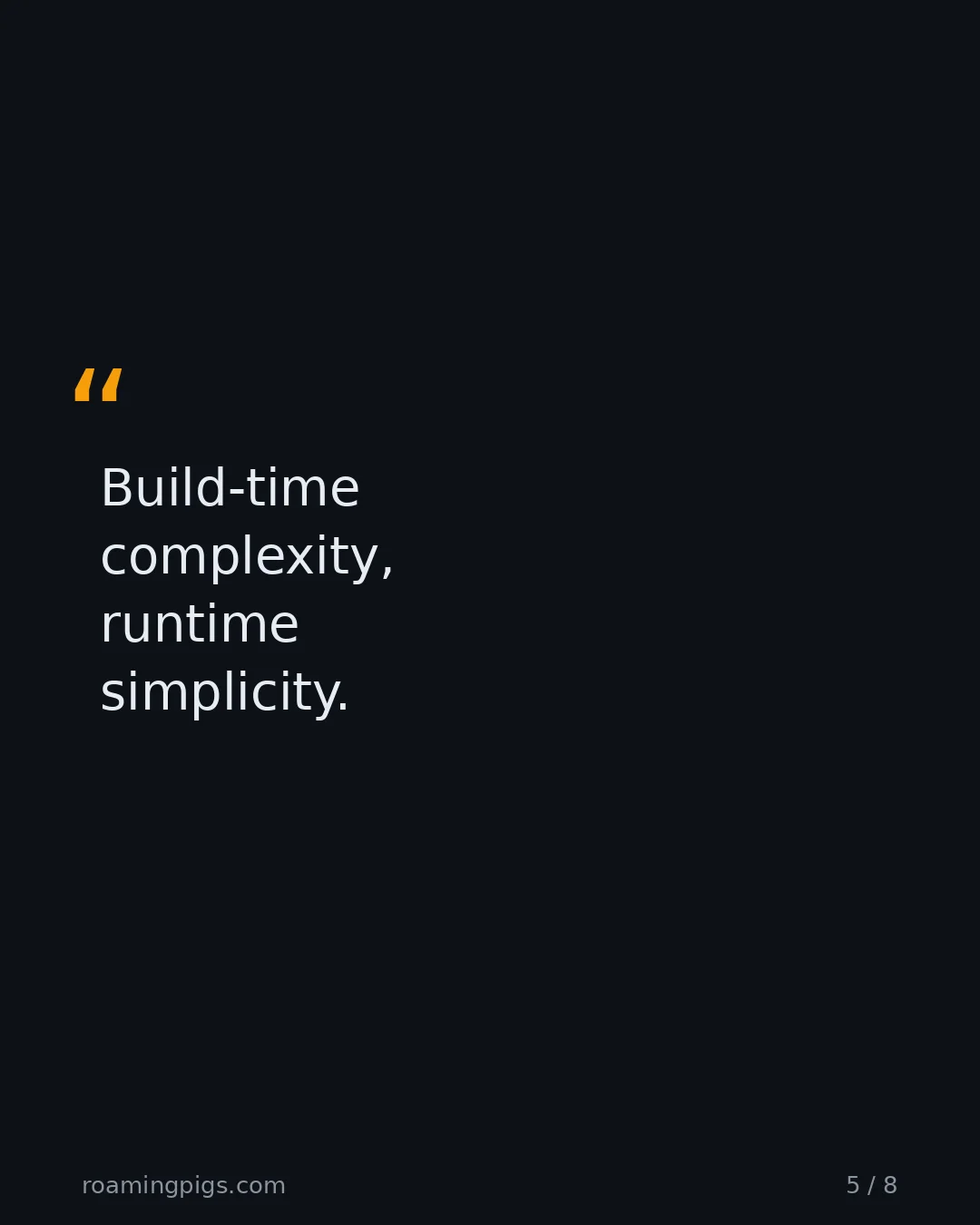 Slide 5 of 8: Quote: Build-time complexity, runtime simplicity.