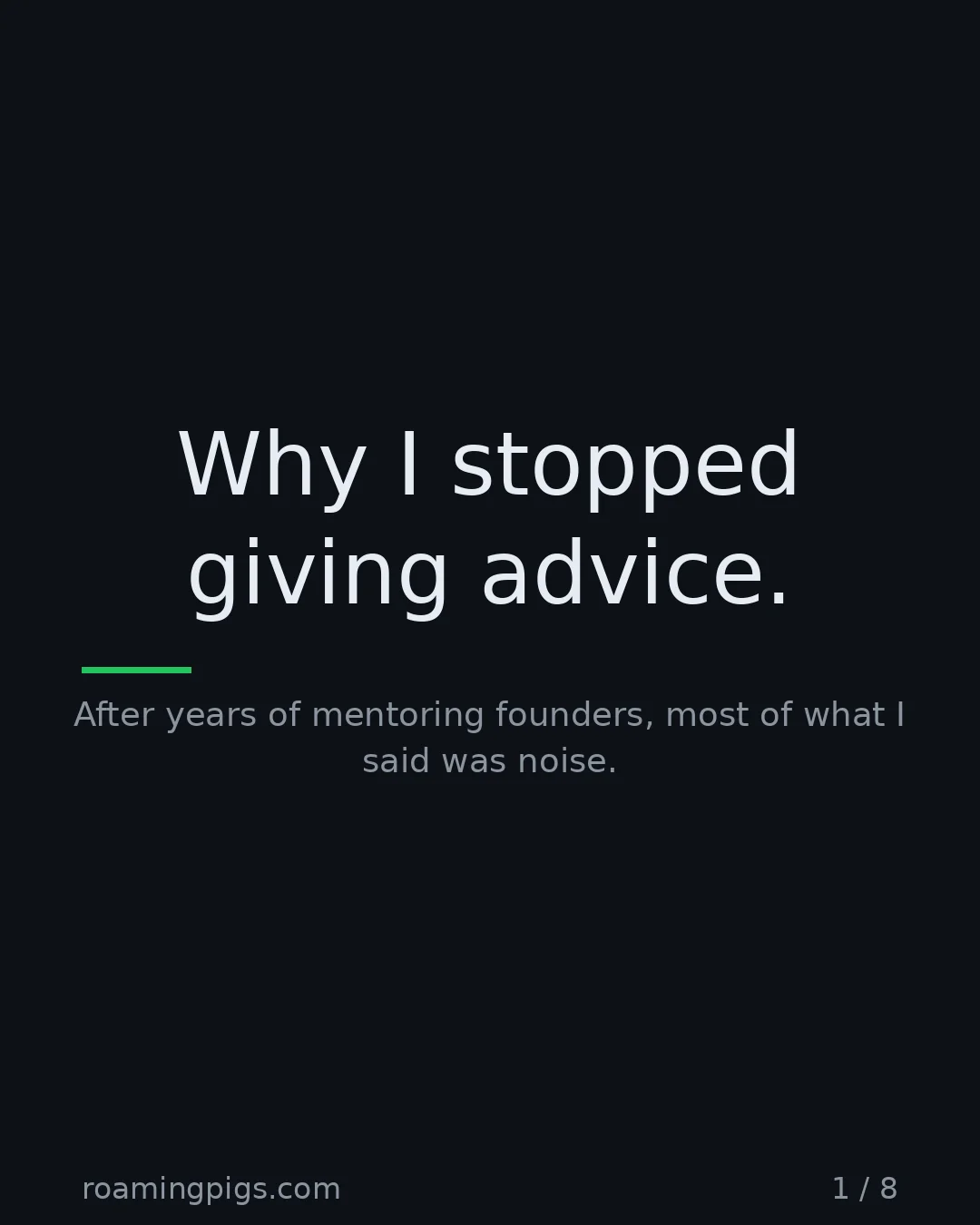 Slide 1 of 8: Why I stopped giving advice.. After years of mentoring founders, most of what I said was noise
